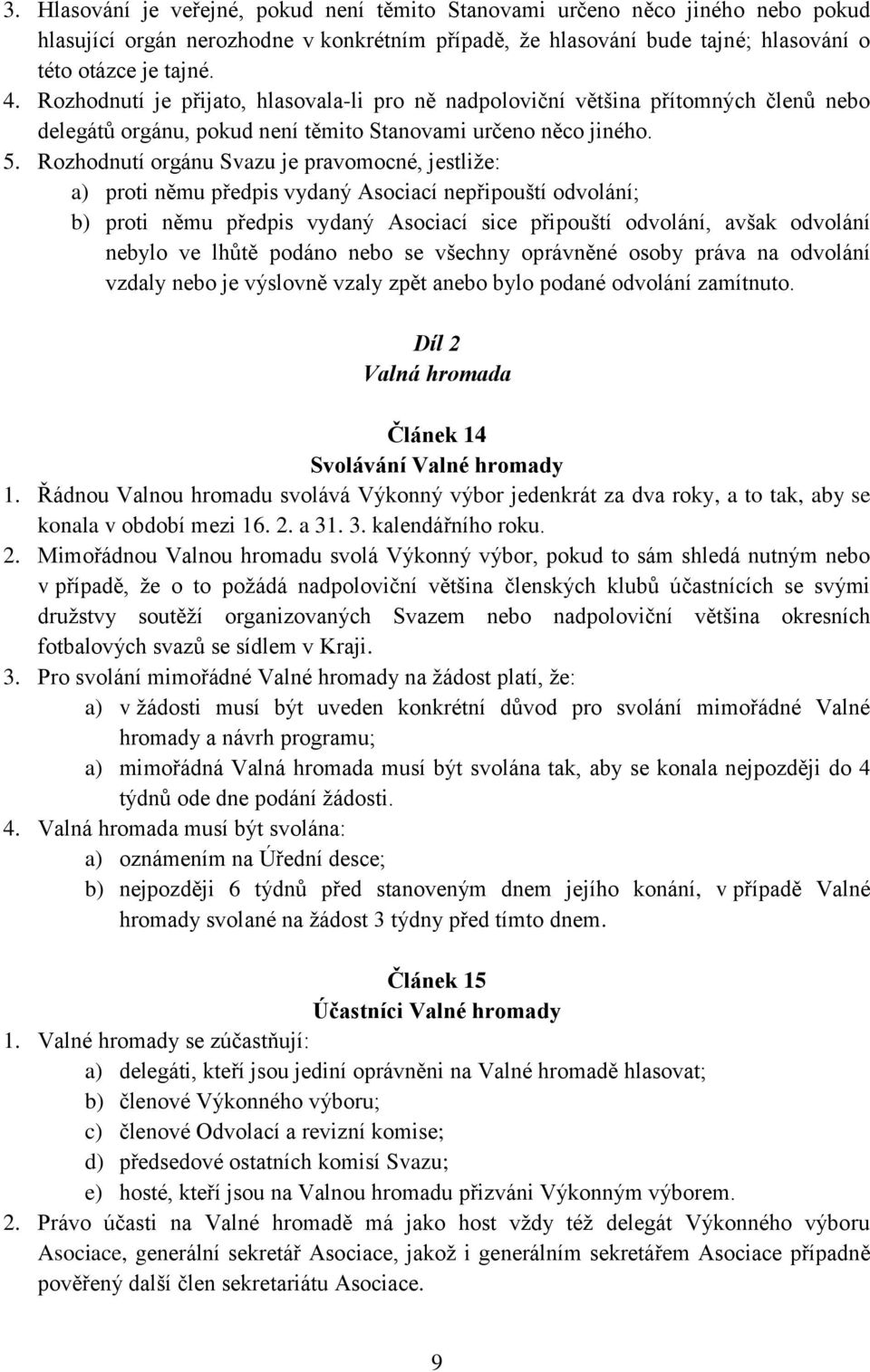 Rozhodnutí orgánu Svazu je pravomocné, jestliže: a) proti němu předpis vydaný Asociací nepřipouští odvolání; b) proti němu předpis vydaný Asociací sice připouští odvolání, avšak odvolání nebylo ve