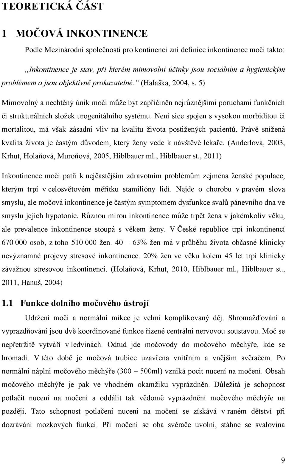 Není sice spojen s vysokou morbiditou či mortalitou, má však zásadní vliv na kvalitu života postižených pacientů. Právě snížená kvalita života je častým důvodem, který ženy vede k návštěvě lékaře.