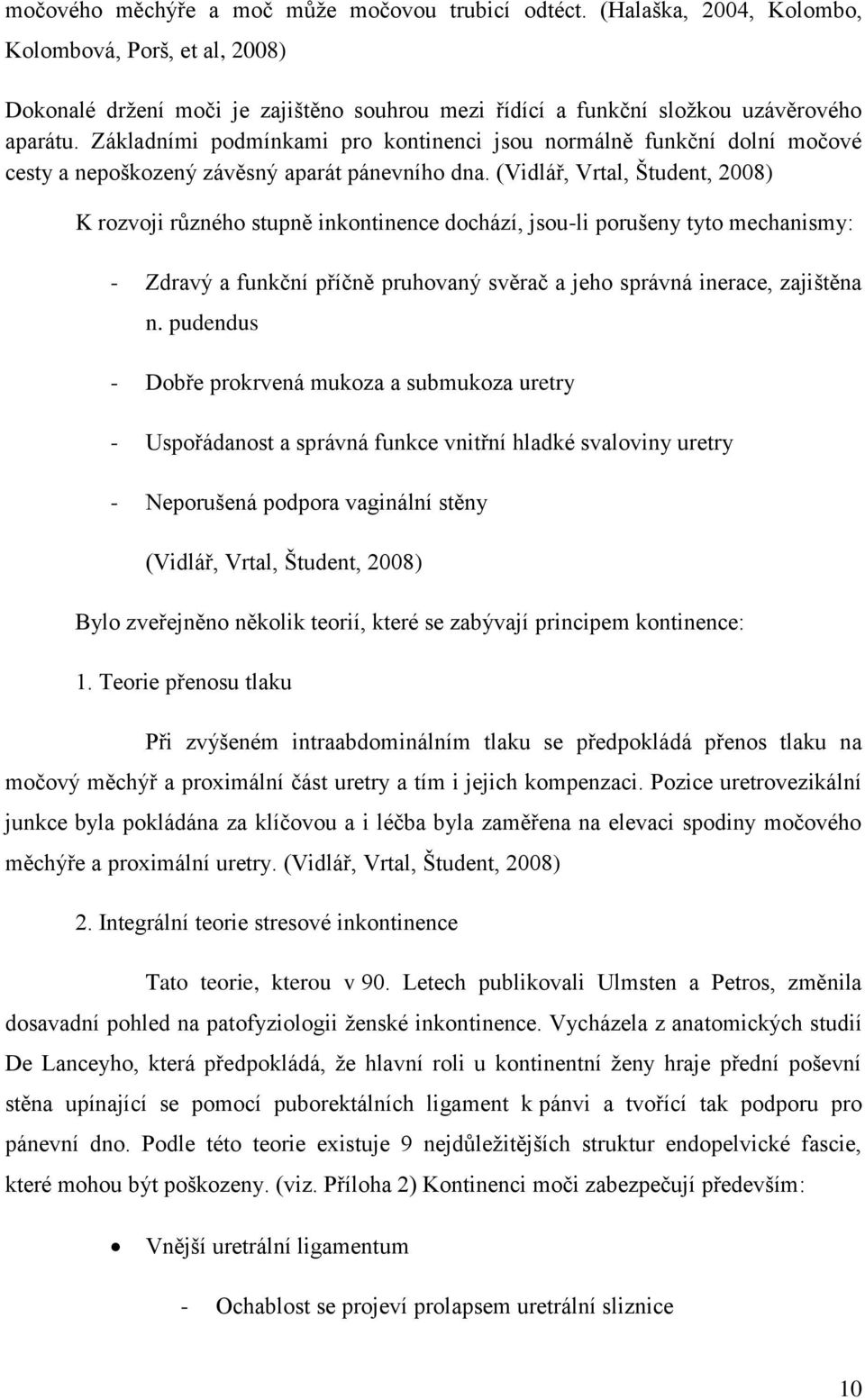 (Vidlář, Vrtal, Študent, 2008) K rozvoji různého stupně inkontinence dochází, jsou-li porušeny tyto mechanismy: - Zdravý a funkční příčně pruhovaný svěrač a jeho správná inerace, zajištěna n.