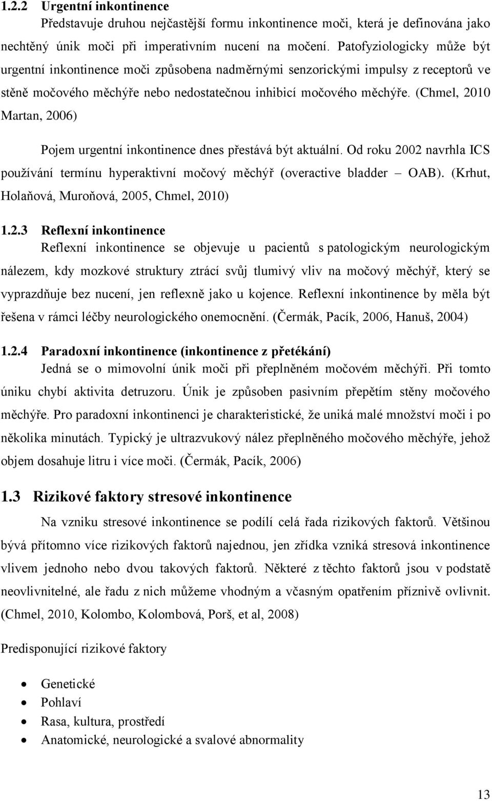 (Chmel, 2010 Martan, 2006) Pojem urgentní inkontinence dnes přestává být aktuální. Od roku 2002 navrhla ICS používání termínu hyperaktivní močový měchýř (overactive bladder OAB).