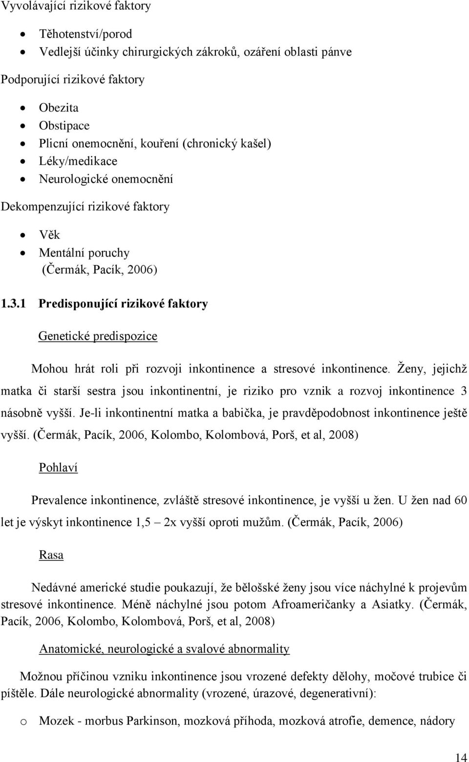 1 Predisponující rizikové faktory Genetické predispozice Mohou hrát roli při rozvoji inkontinence a stresové inkontinence.