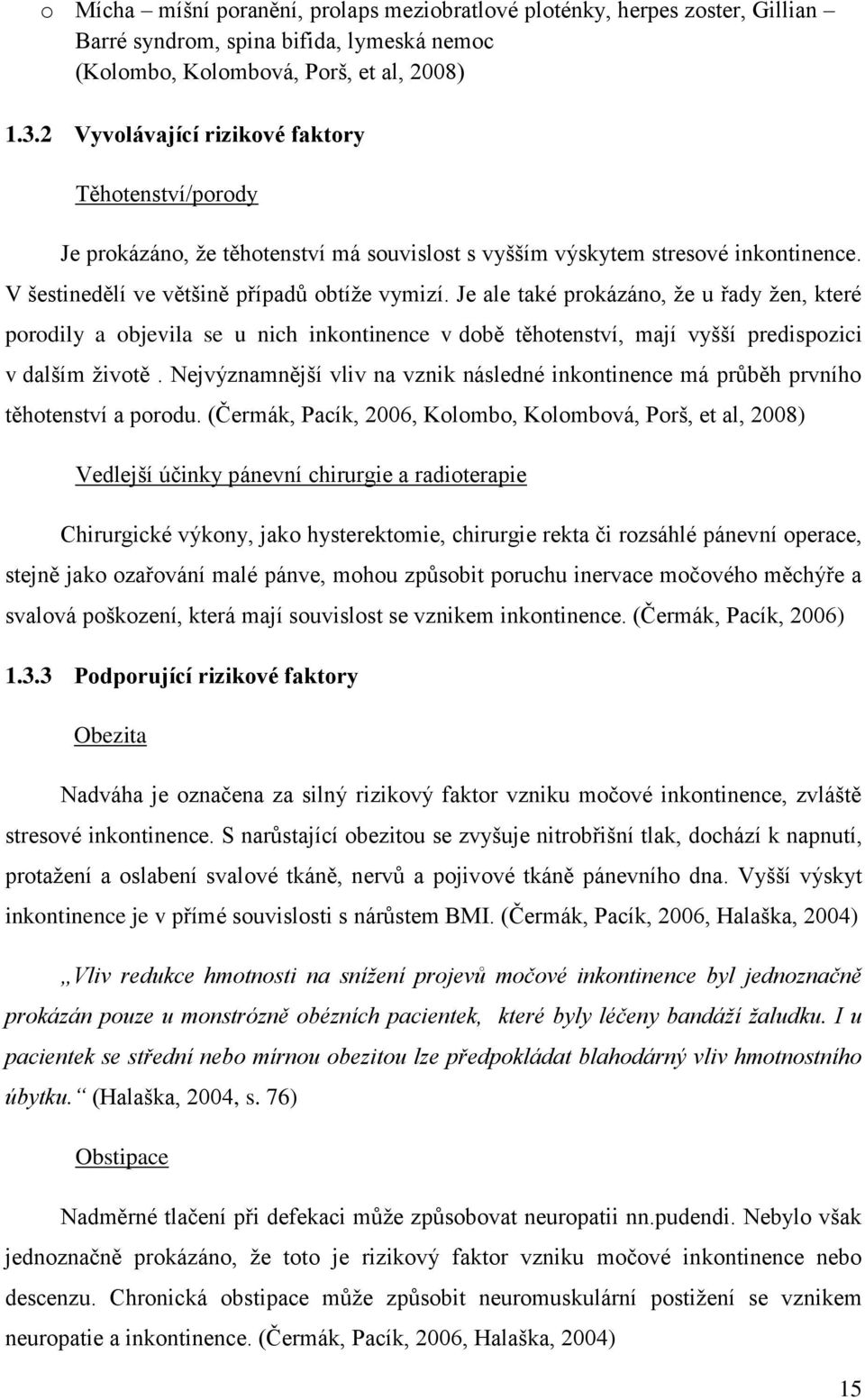 Je ale také prokázáno, že u řady žen, které porodily a objevila se u nich inkontinence v době těhotenství, mají vyšší predispozici v dalším životě.