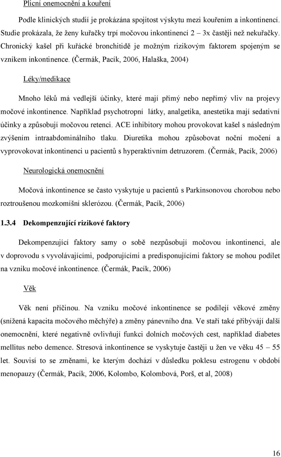 (Čermák, Pacík, 2006, Halaška, 2004) Léky/medikace Mnoho léků má vedlejší účinky, které mají přímý nebo nepřímý vliv na projevy močové inkontinence.