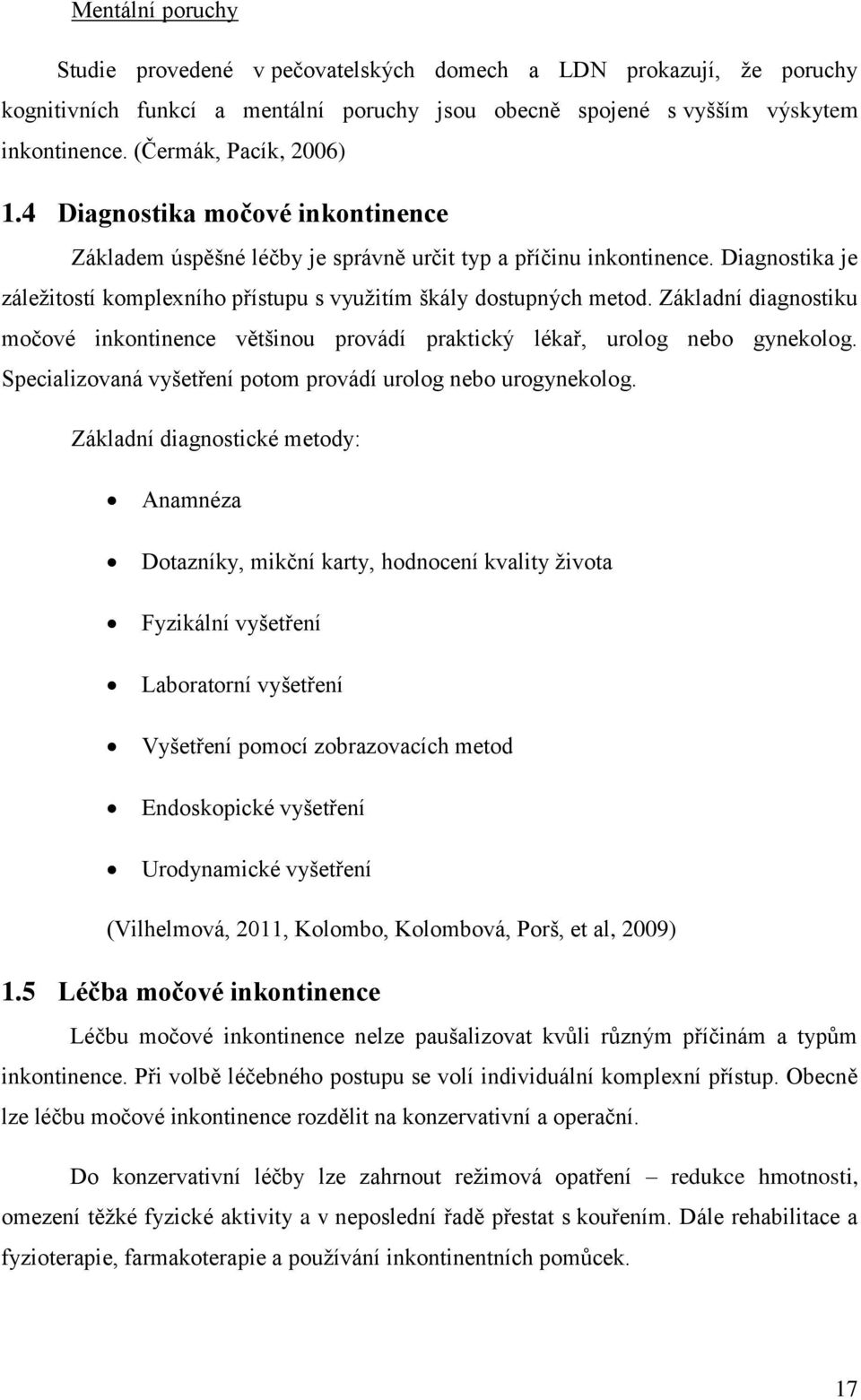 Diagnostika je záležitostí komplexního přístupu s využitím škály dostupných metod. Základní diagnostiku močové inkontinence většinou provádí praktický lékař, urolog nebo gynekolog.