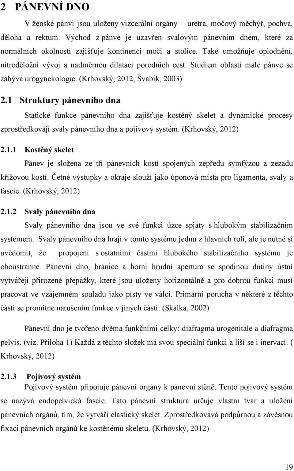 Studiem oblasti malé pánve se zabývá urogynekologie. (Krhovský, 2012, Švabík, 2003) 2.