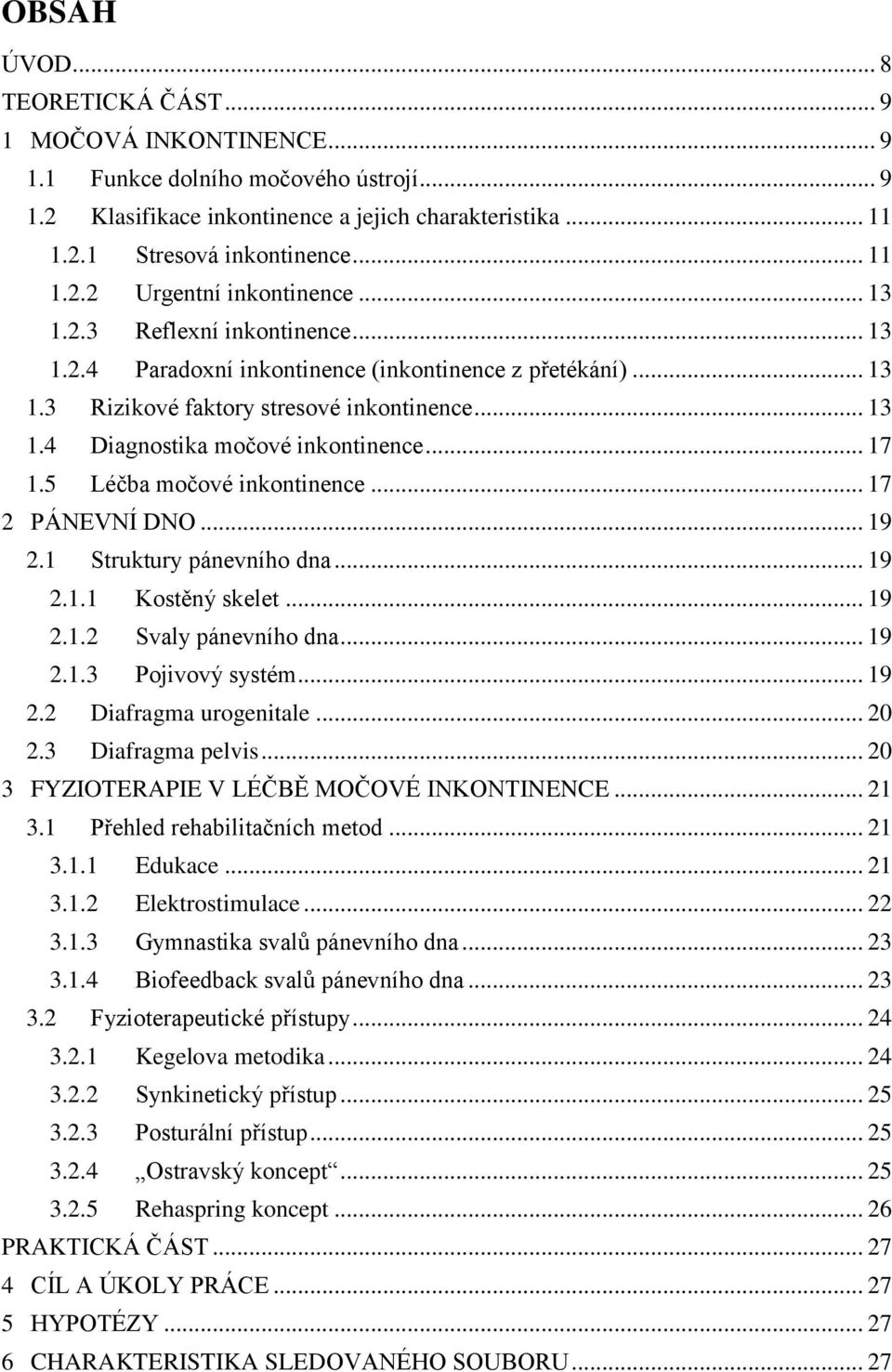 5 Léčba močové inkontinence... 17 2 PÁNEVNÍ DNO... 19 2.1 Struktury pánevního dna... 19 2.1.1 Kostěný skelet... 19 2.1.2 Svaly pánevního dna... 19 2.1.3 Pojivový systém... 19 2.2 Diafragma urogenitale.