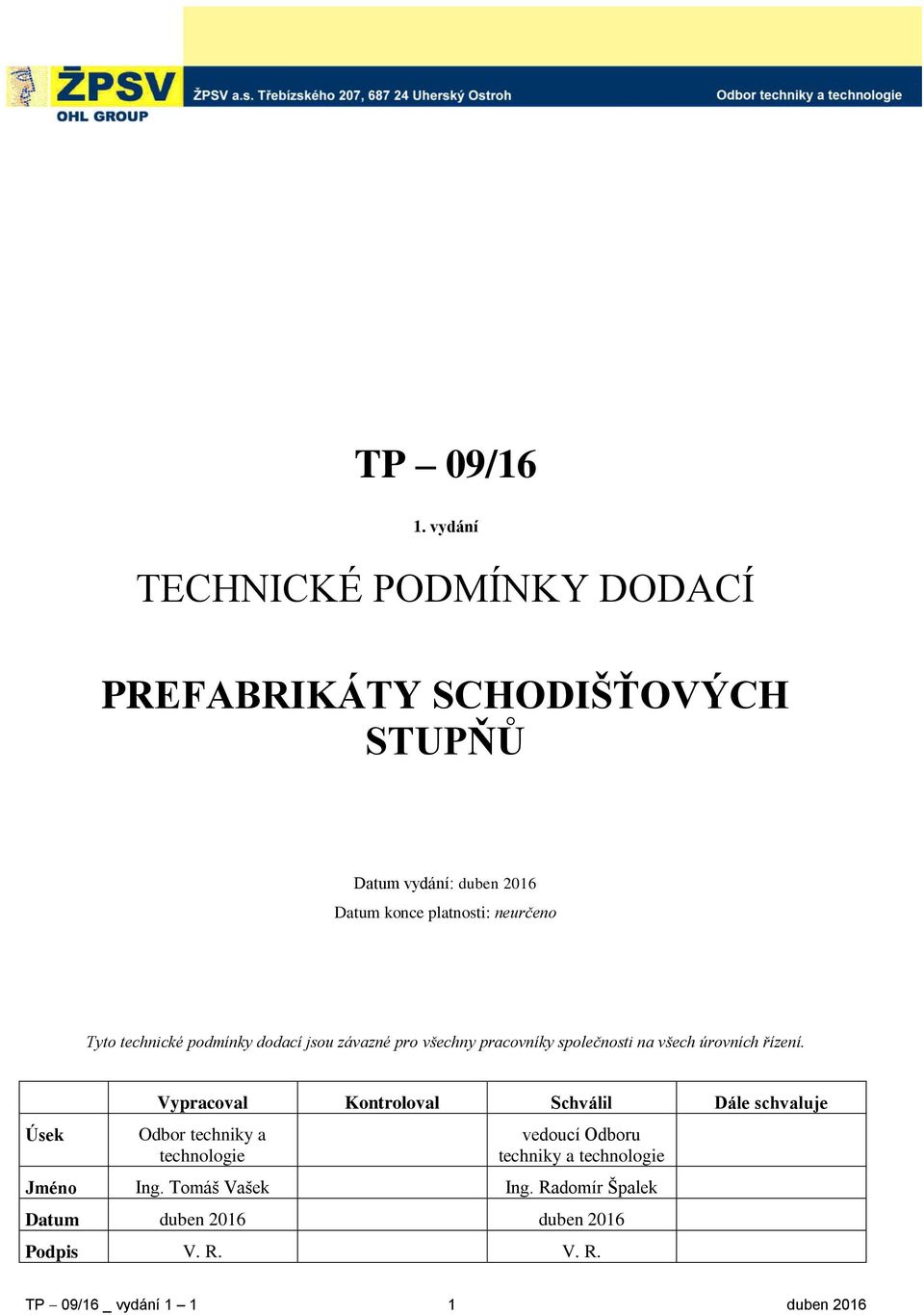 neurčeno Tyto technické podmínky dodací jsou závazné pro všechny pracovníky společnosti na všech úrovních řízení.