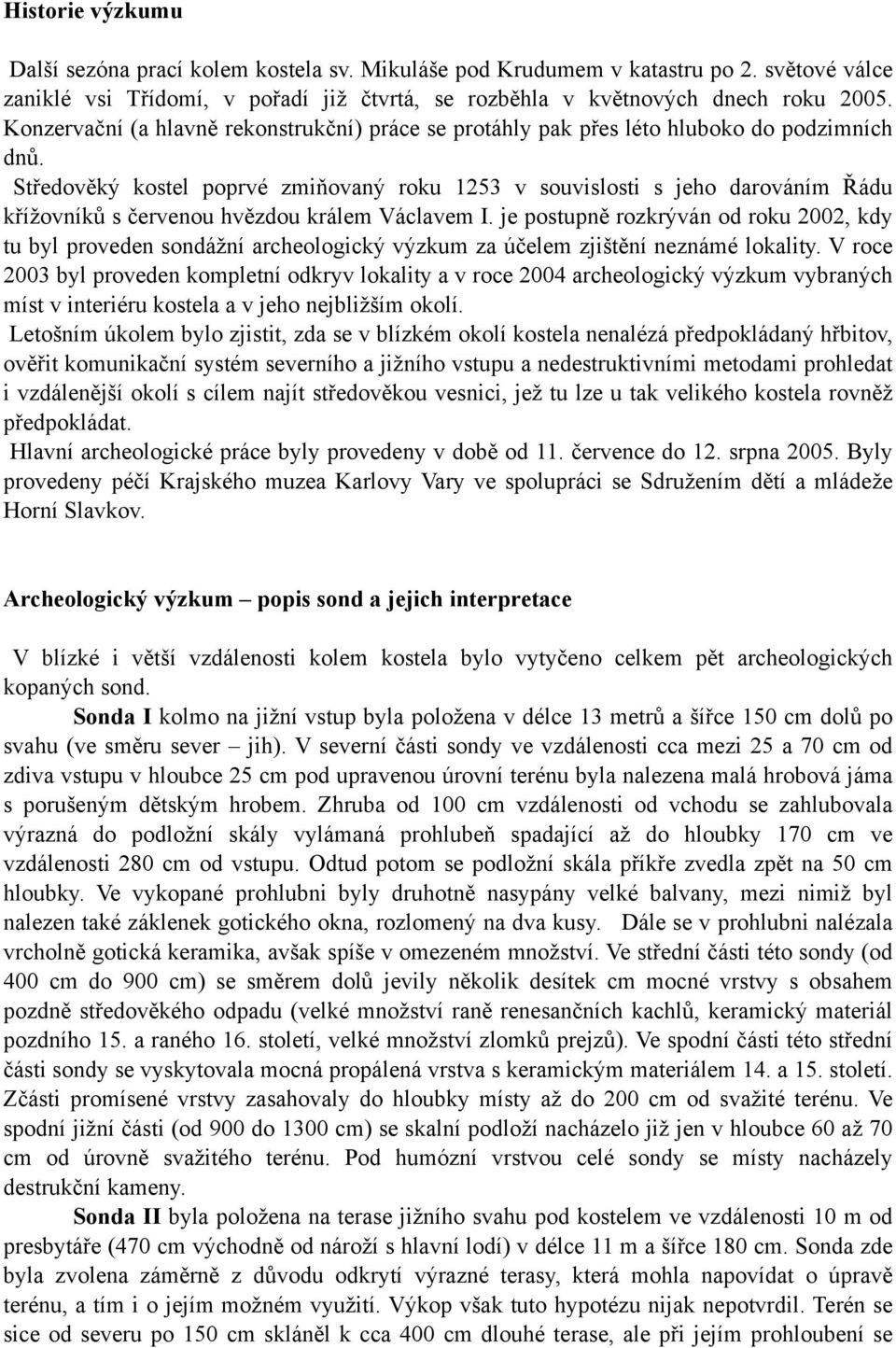 Středověký kostel poprvé zmiňovaný roku 1253 v souvislosti s jeho darováním Řádu křížovníků s červenou hvězdou králem Václavem I.