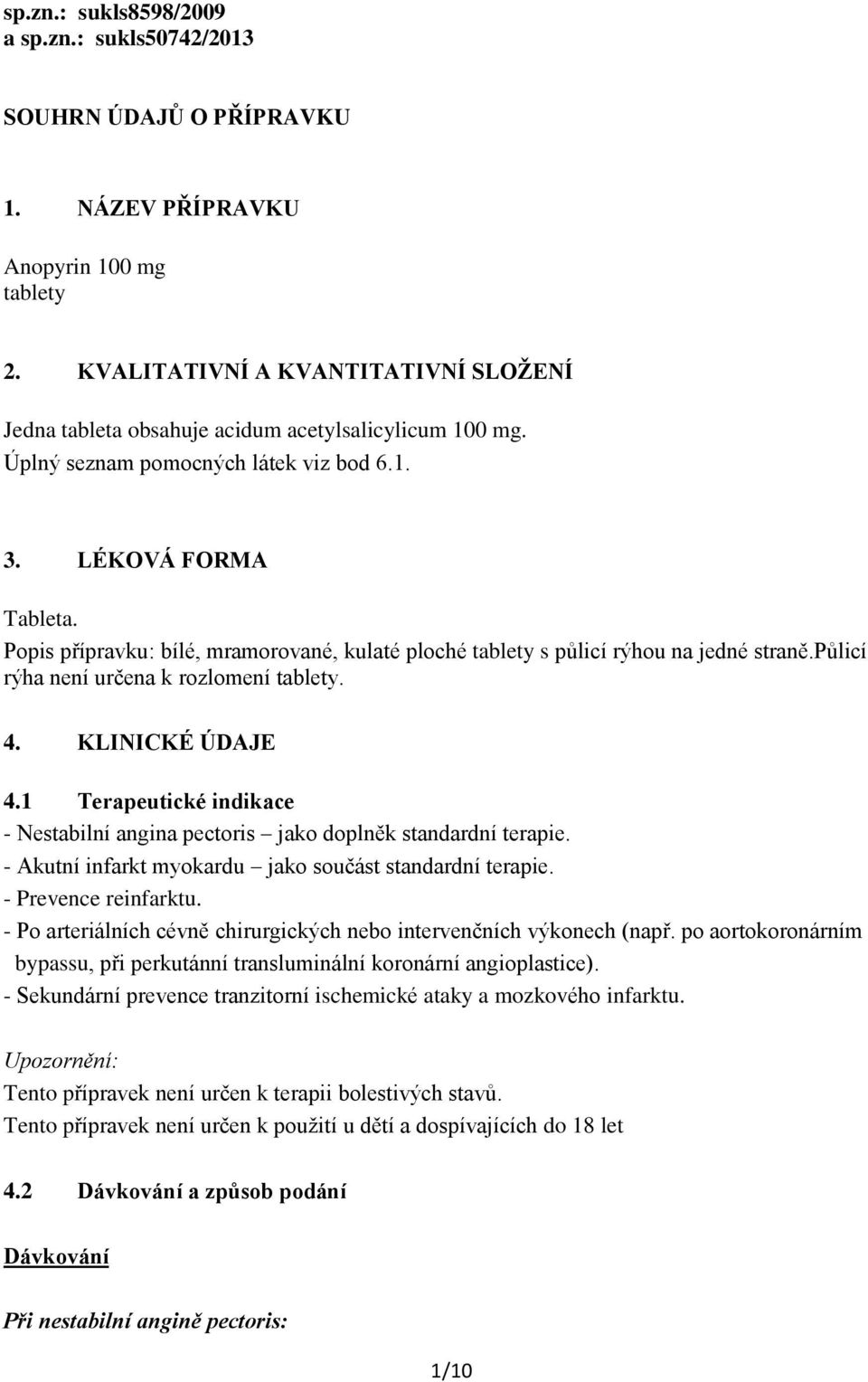 Popis přípravku: bílé, mramorované, kulaté ploché tablety s půlicí rýhou na jedné straně.půlicí rýha není určena k rozlomení tablety. 4. KLINICKÉ ÚDAJE 4.