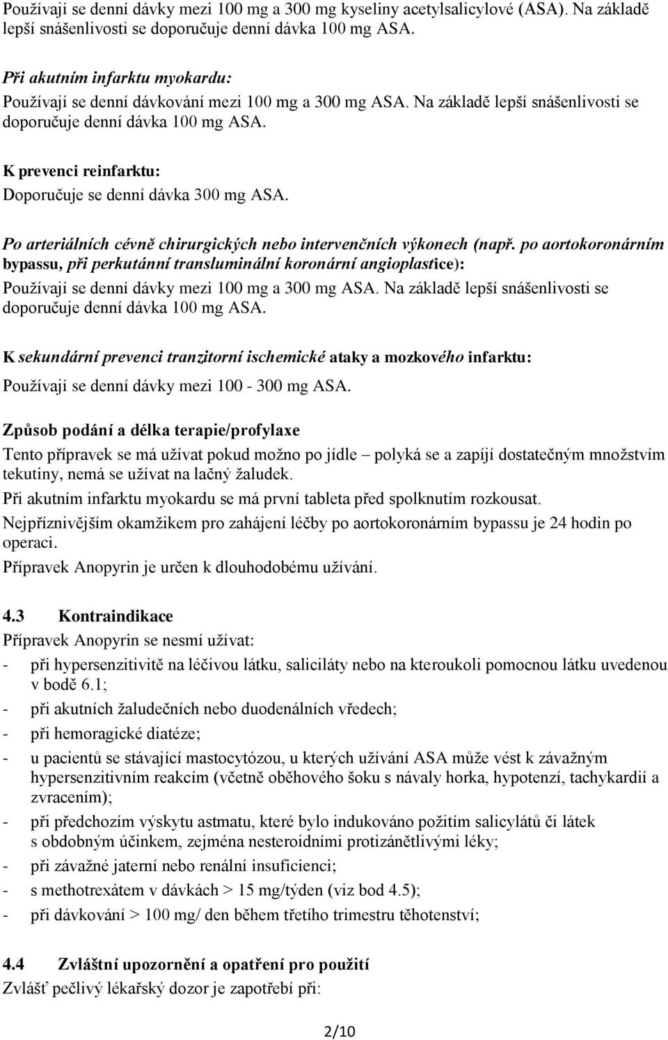 K prevenci reinfarktu: Doporučuje se denní dávka 300 mg ASA. Po arteriálních cévně chirurgických nebo intervenčních výkonech (např.