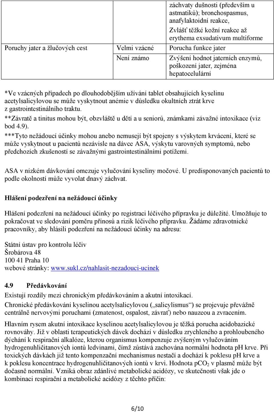 může vyskytnout anémie v důsledku okultních ztrát krve z gastrointestinálního traktu. **Závratě a tinitus mohou být, obzvláště u dětí a u seniorů, známkami závažné intoxikace (viz bod 4.9).