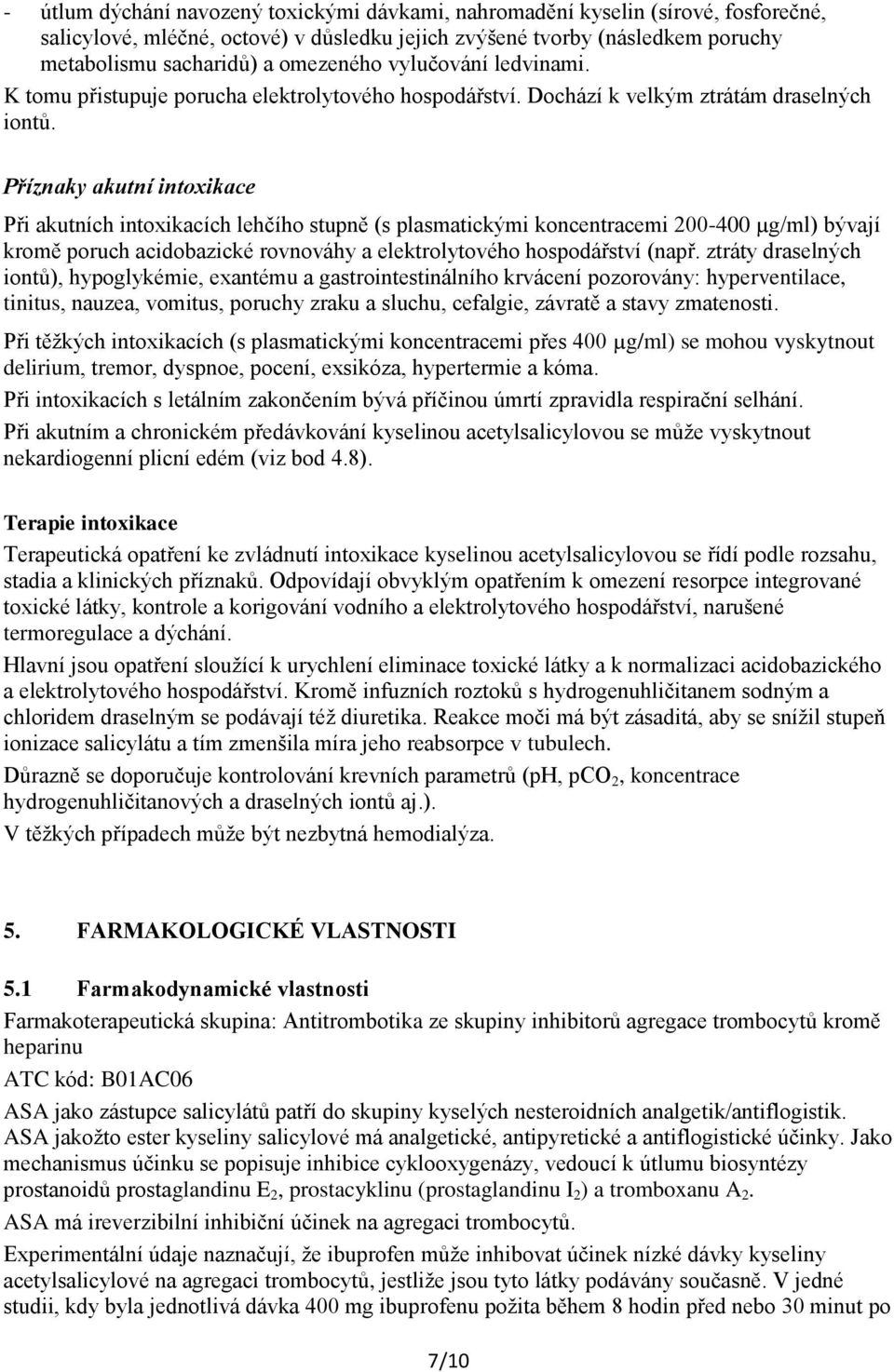 Příznaky akutní intoxikace Při akutních intoxikacích lehčího stupně (s plasmatickými koncentracemi 200-400 µg/ml) bývají kromě poruch acidobazické rovnováhy a elektrolytového hospodářství (např.