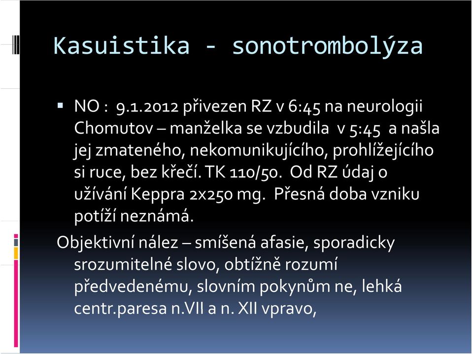 nekomunikujícího, prohlížejícího si ruce, bez křečí. TK 110/50. Od RZ údaj o užívání Keppra 2x250 mg.