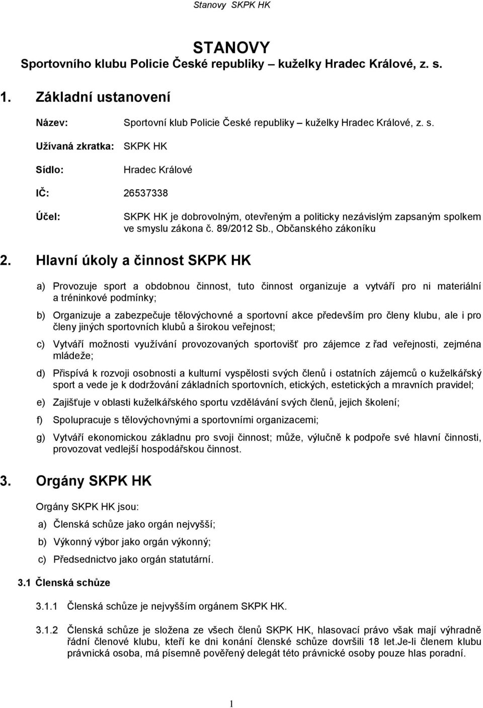 Užívaná zkratka: SKPK HK Sídlo: Hradec Králové IČ: 26537338 Účel: SKPK HK je dobrovolným, otevřeným a politicky nezávislým zapsaným spolkem ve smyslu zákona č. 89/2012 Sb., Občanského zákoníku 2.