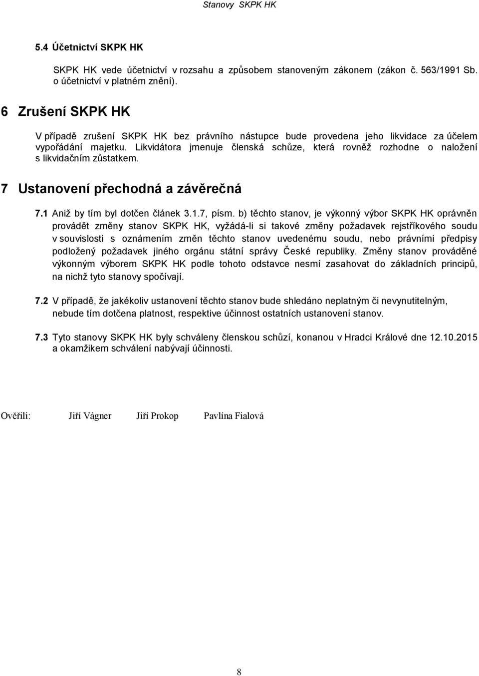 Likvidátora jmenuje členská schůze, která rovněž rozhodne o naložení s likvidačním zůstatkem. 7 Ustanovení přechodná a závěrečná 7.1 Aniž by tím byl dotčen článek 3.1.7, písm.