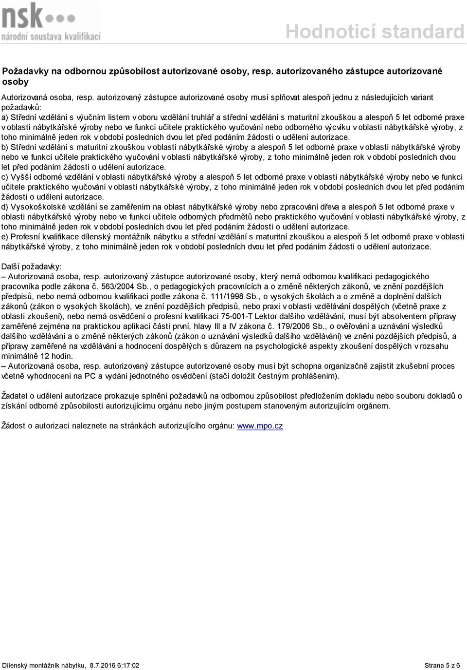 zkouškou a alespoň 5 let odborné praxe v oblasti nábytkářské výroby nebo ve funkci učitele praktického vyučování nebo odborného výcviku v oblasti nábytkářské výroby, z toho minimálně jeden rok v