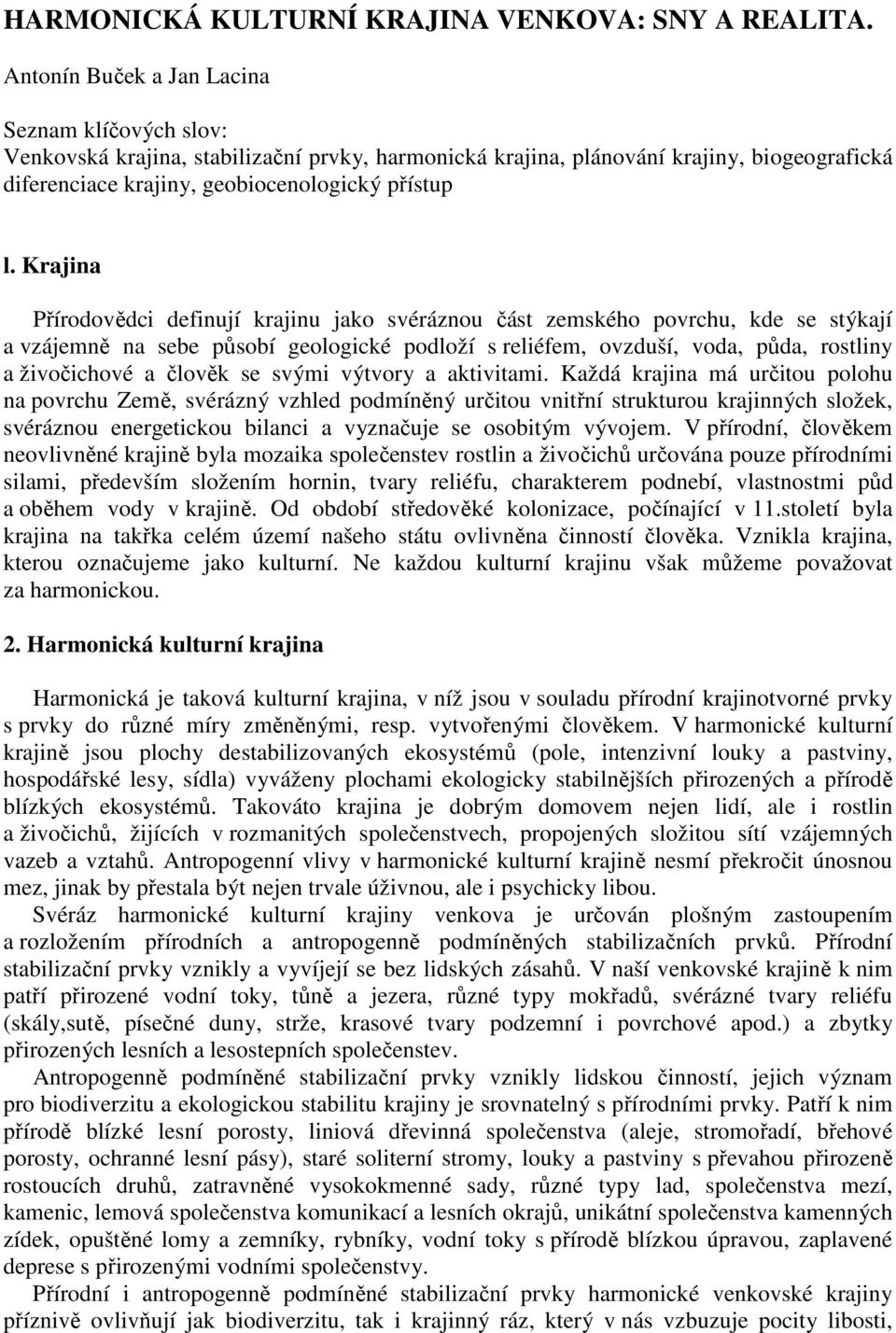 Krajina Přírodovědci definují krajinu jako svéráznou část zemského povrchu, kde se stýkají a vzájemně na sebe působí geologické podloží s reliéfem, ovzduší, voda, půda, rostliny a živočichové a