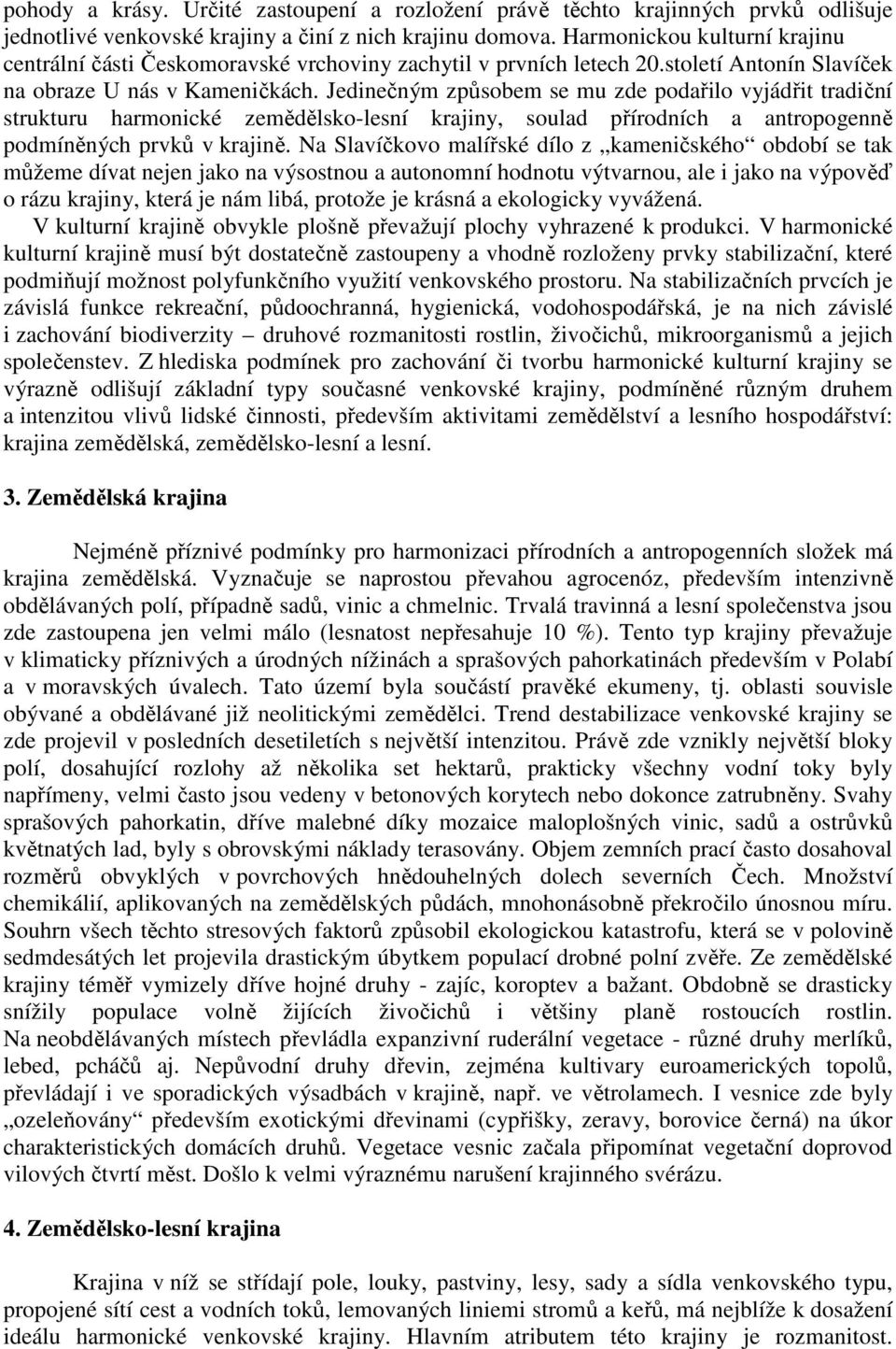 Jedinečným způsobem se mu zde podařilo vyjádřit tradiční strukturu harmonické zemědělsko-lesní krajiny, soulad přírodních a antropogenně podmíněných prvků v krajině.