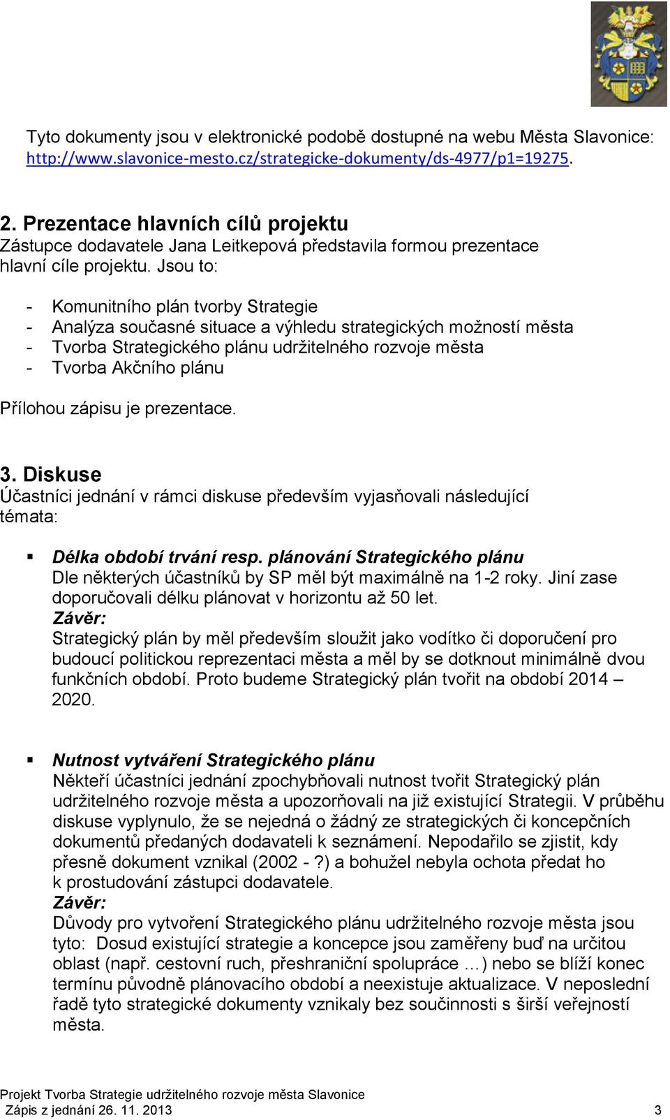 Jsou to: - Komunitního plán tvorby Strategie - Analýza současné situace a výhledu strategických možností města - Tvorba Strategického plánu udržitelného rozvoje města - Tvorba Akčního plánu Přílohou