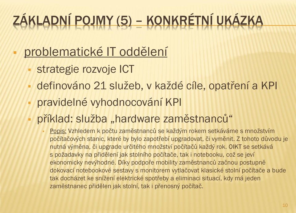 Z tohoto důvodu je nutná výměna, či upgrade určitého množství počítačů každý rok. OIKT se setkává s požadavky na přidělení jak stolního počítače, tak i notebooku, což se jeví ekonomicky nevýhodné.