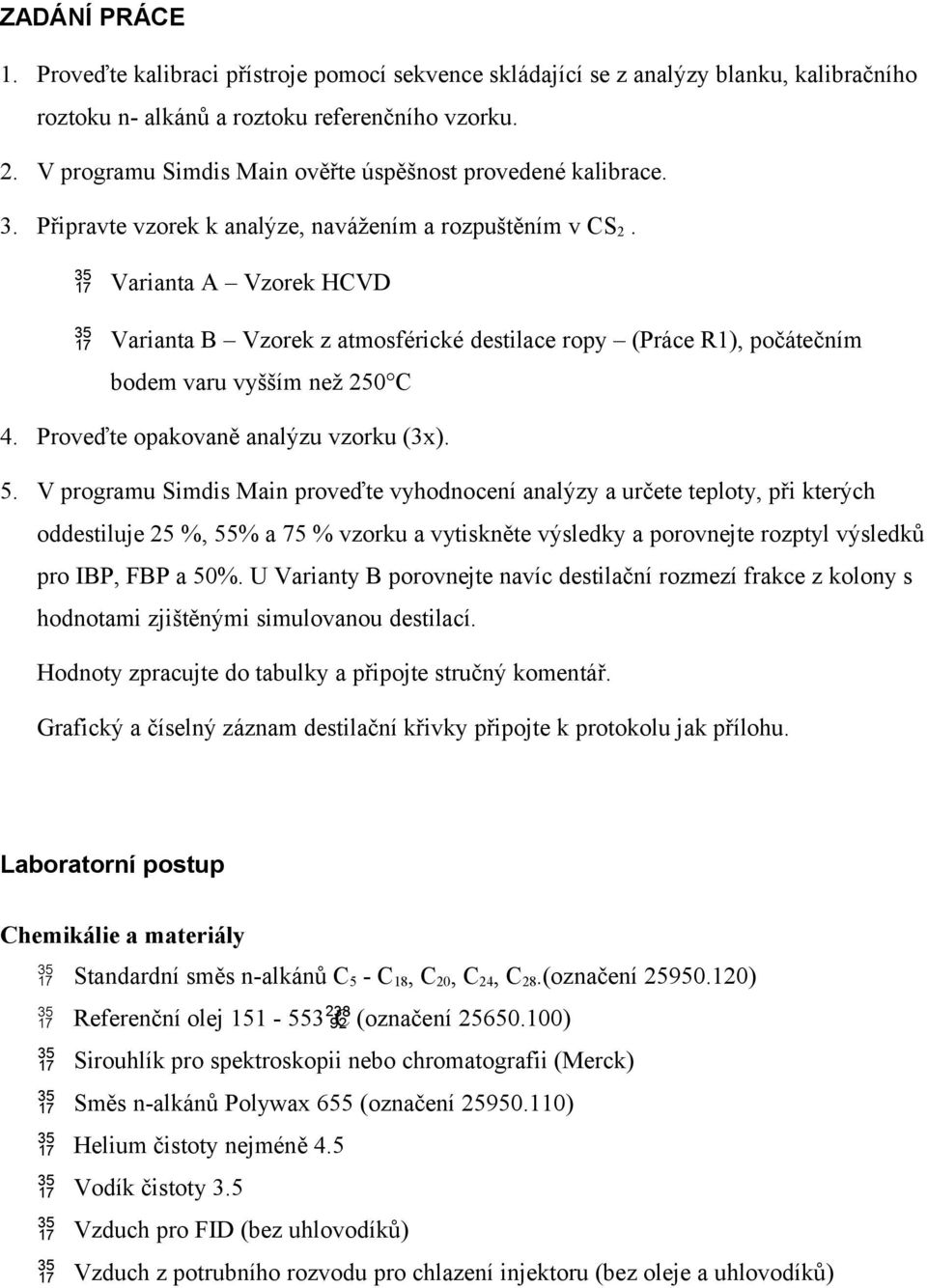 Varianta A Vzorek HCVD Varianta B Vzorek z atmosférické destilace ropy (Práce R1), počátečním bodem varu vyšším než 250 C 4. Proveďte opakovaně analýzu vzorku (3x). 5.