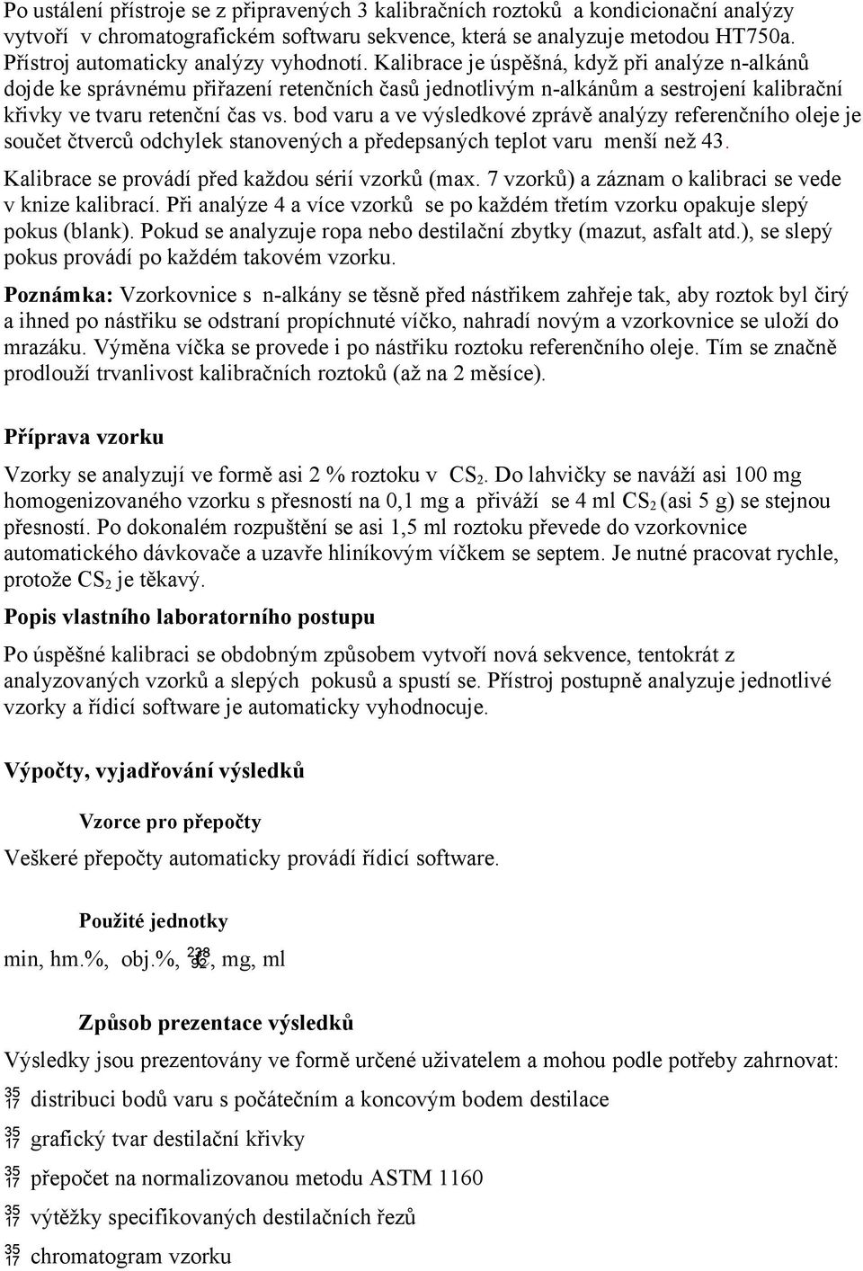 Kalibrace je úspěšná, když při analýze n-alkánů dojde ke správnému přiřazení retenčních časů jednotlivým n-alkánům a sestrojení kalibrační křivky ve tvaru retenční čas vs.