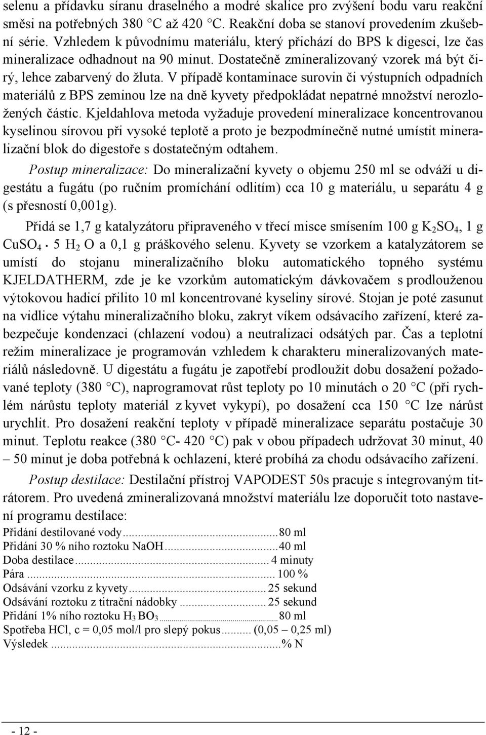 V případě kontaminace surovin či výstupních odpadních materiálů z zeminou lze na dně kyvety předpokládat nepatrné množství nerozložených částic.