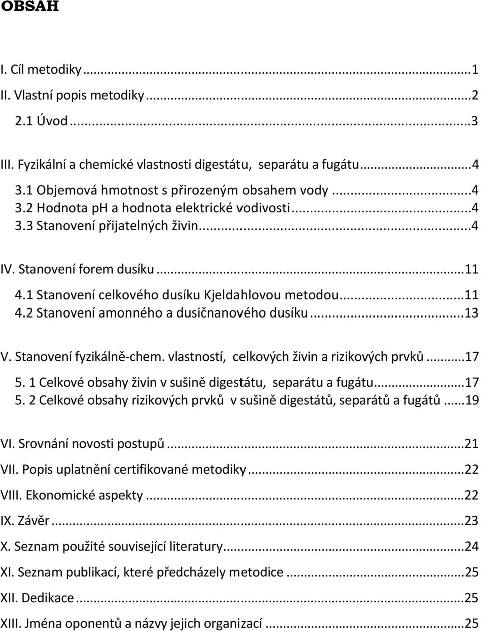 Stanovení fyzikálně chem. vlastností, celkových živin a rizikových prvků...17 5. 1 Celkové obsahy živin v sušině digestátu, separátu a fugátu...17 5. 2 Celkové obsahy rizikových prvků v sušině digestátů, separátů a fugátů.