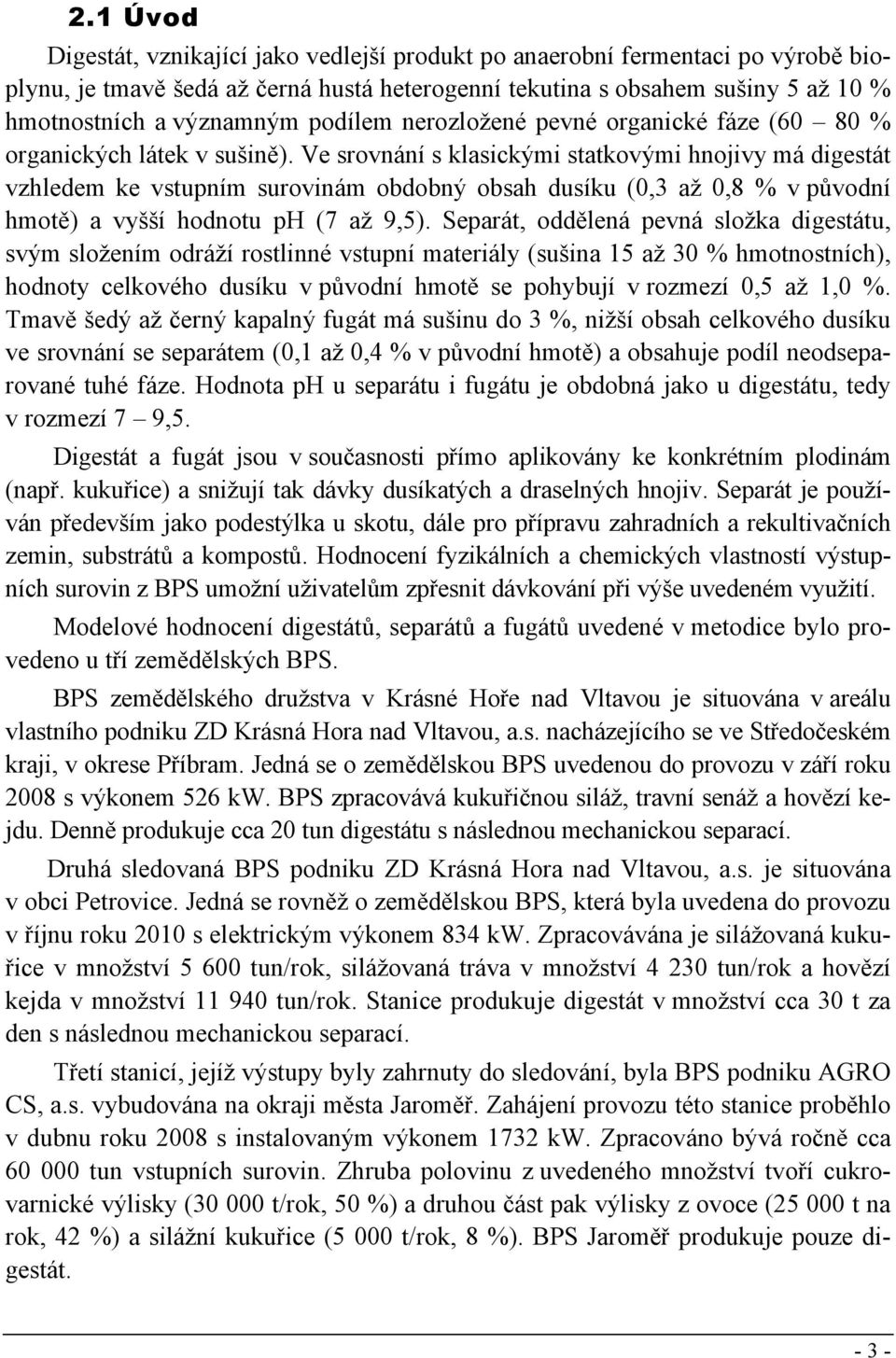 Ve srovnání s klasickými statkovými hnojivy má digestát vzhledem ke vstupním surovinám obdobný obsah dusíku (0,3 až 0,8 % v původní hmotě) a vyšší hodnotu ph (7 až 9,5).