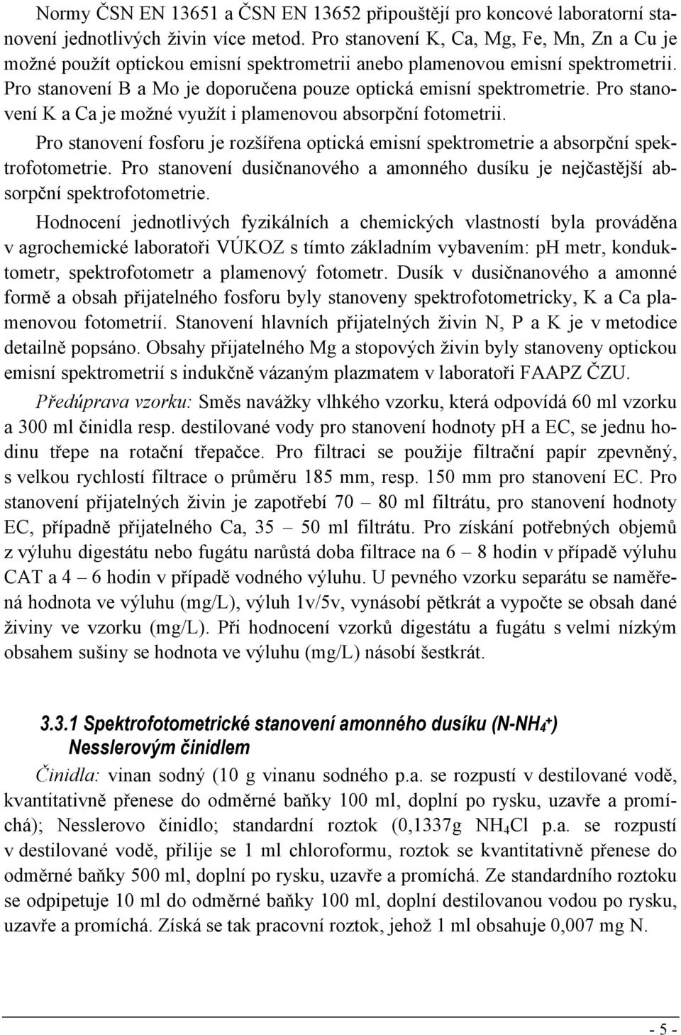 Pro stanovení K a Ca je možné využít i plamenovou absorpční fotometrii. Pro stanovení fosforu je rozšířena optická emisní spektrometrie a absorpční spektrofotometrie.