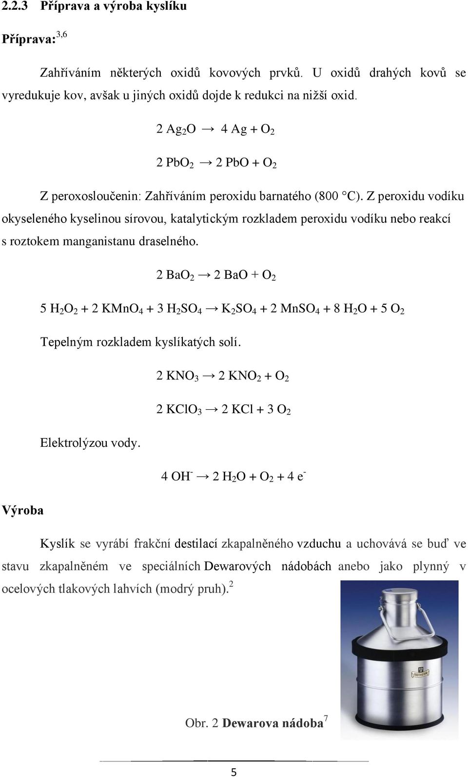 Z peroxidu vodíku okyseleného kyselinou sírovou, katalytickým rozkladem peroxidu vodíku nebo reakcí s roztokem manganistanu draselného.