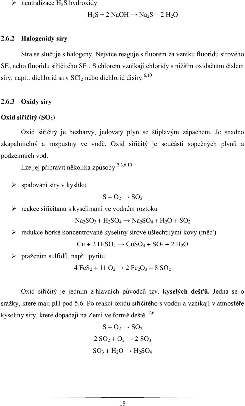 10 2.6.3 Oxidy síry Oxid siřičitý (SO 2 ) Oxid siřičitý je bezbarvý, jedovatý plyn se štiplavým zápachem. Je snadno zkapalnitelný a rozpustný ve vodě.