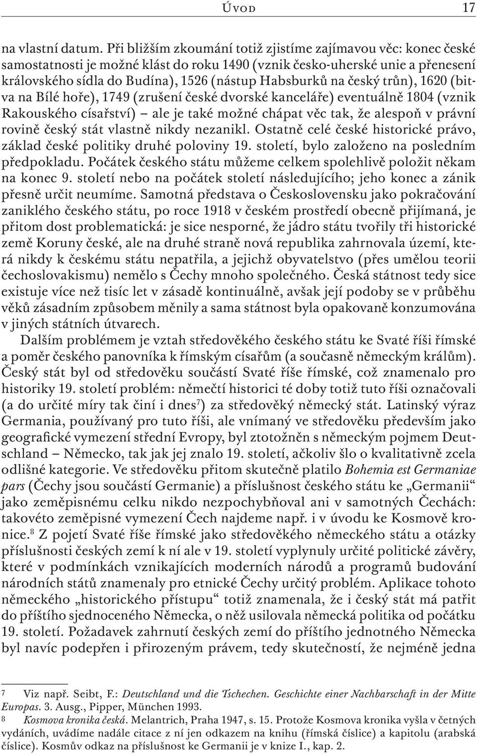 český trůn), 1620 (bitva na Bílé hoře), 1749 (zrušení české dvorské kanceláře) eventuálně 1804 (vznik Rakouského císařství) ale je také možné chápat věc tak, že alespoň v právní rovině český stát