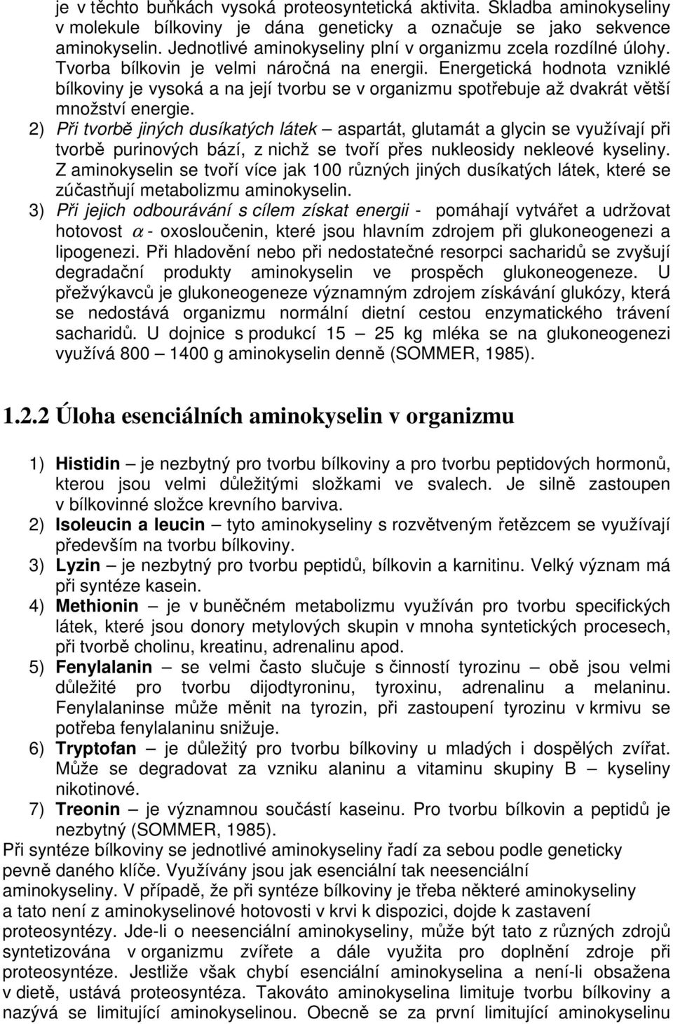 Energetická hodnota vzniklé je vysoká a na její tvorbu se v organizmu spotřebuje až dvakrát větší množství energie.