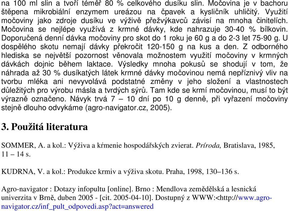 Doporučená denní dávka močoviny pro skot do 1 roku je 60 g a do 2-3 let 75-90 g. U dospělého skotu nemají dávky překročit 120-150 g na kus a den.