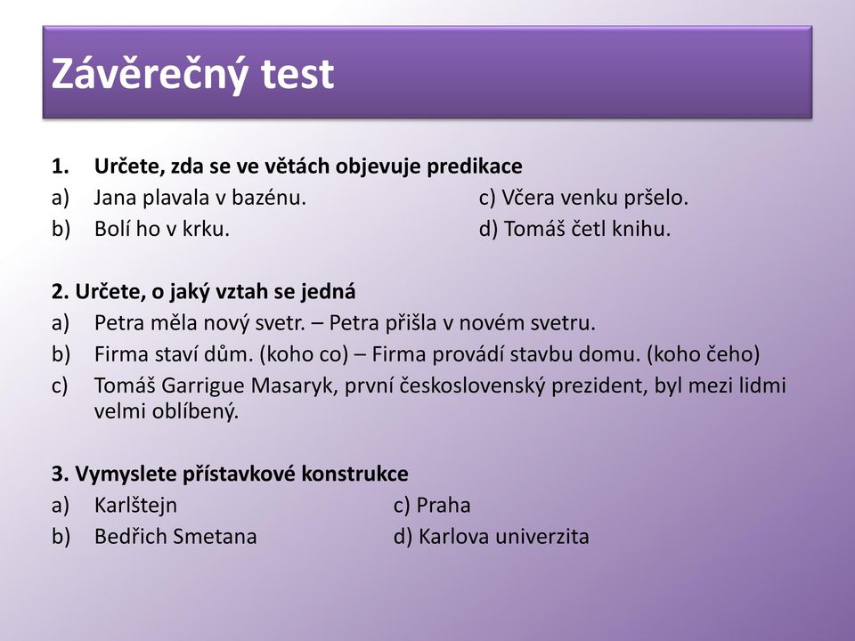 Petra přišla v novém svetru. b) Firma staví dům. (koho co) Firma provádí stavbu domu.