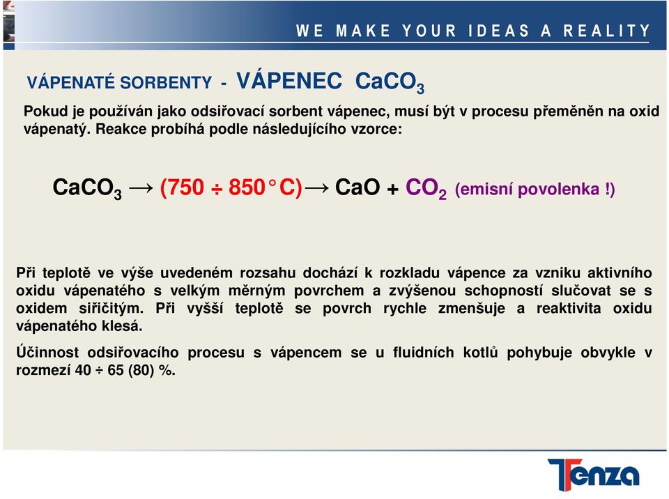 ) Při teplotě ve výše uvedeném rozsahu dochází k rozkladu vápence za vzniku aktivního oxidu vápenatého s velkým měrným povrchem a zvýšenou