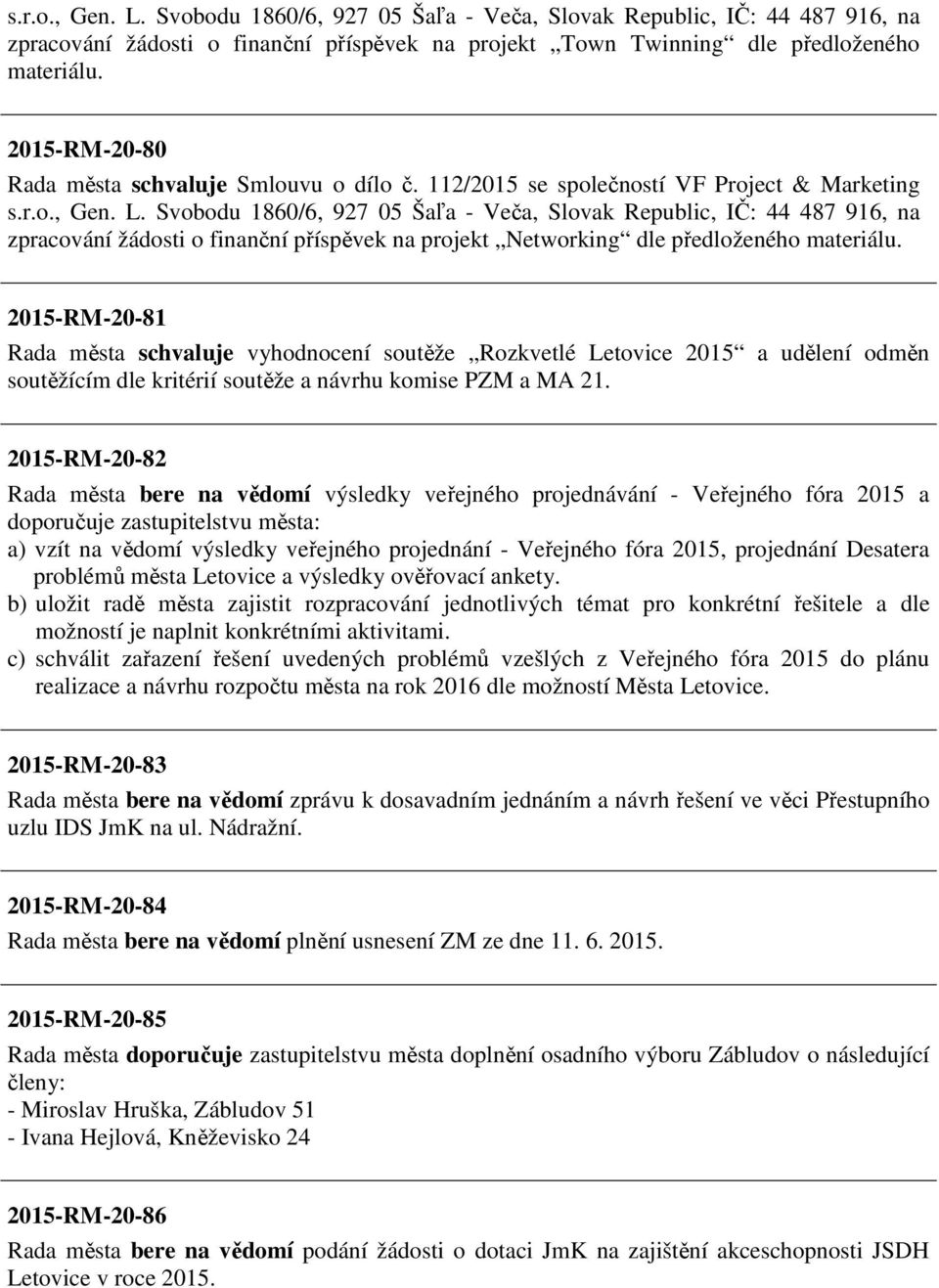 Svobodu 1860/6, 927 05 Šaľa - Veča, Slovak Republic, IČ: 44 487 916, na zpracování žádosti o finanční příspěvek na projekt Networking dle předloženého materiálu.