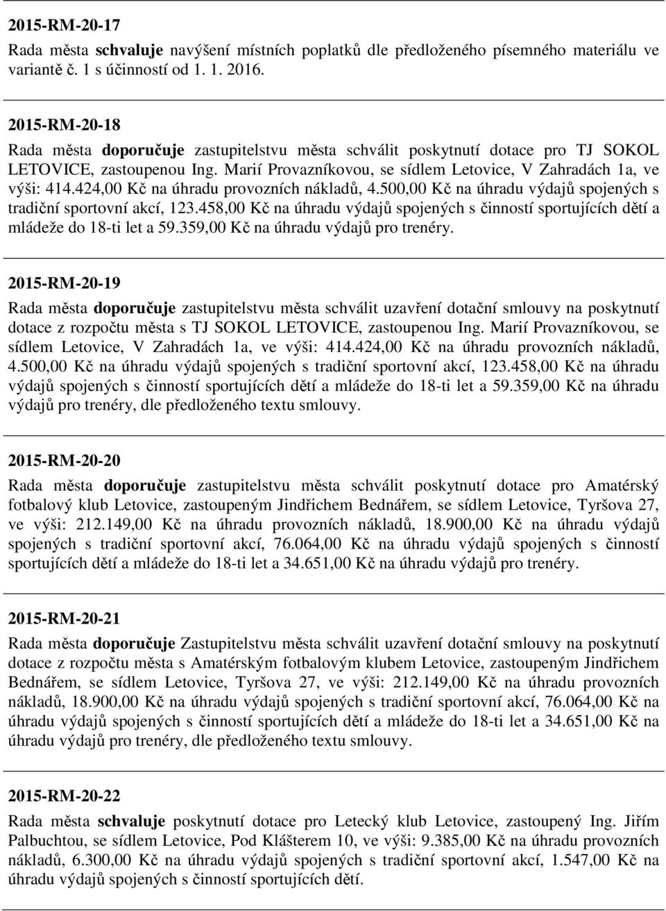 424,00 Kč na úhradu provozních nákladů, 4.500,00 Kč na úhradu výdajů spojených s tradiční sportovní akcí, 123.