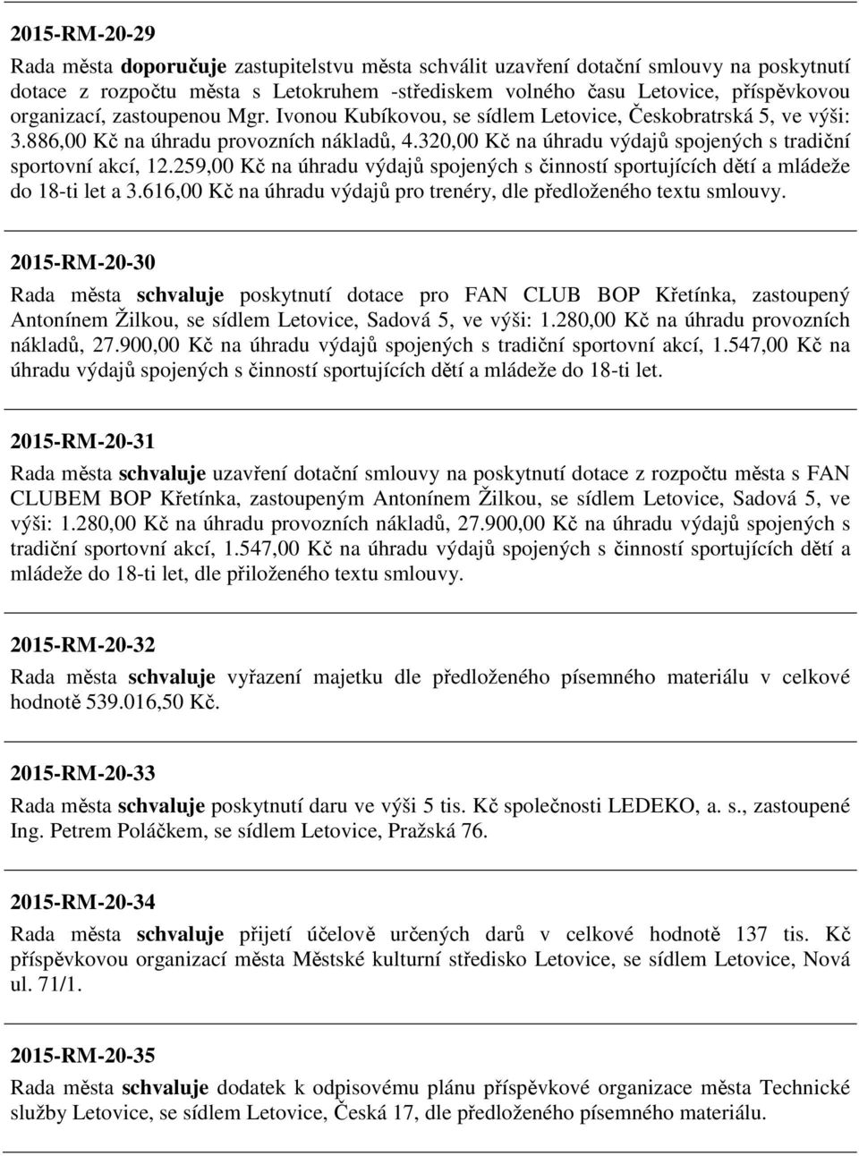 320,00 Kč na úhradu výdajů spojených s tradiční sportovní akcí, 12.259,00 Kč na úhradu výdajů spojených s činností sportujících dětí a mládeže do 18-ti let a 3.