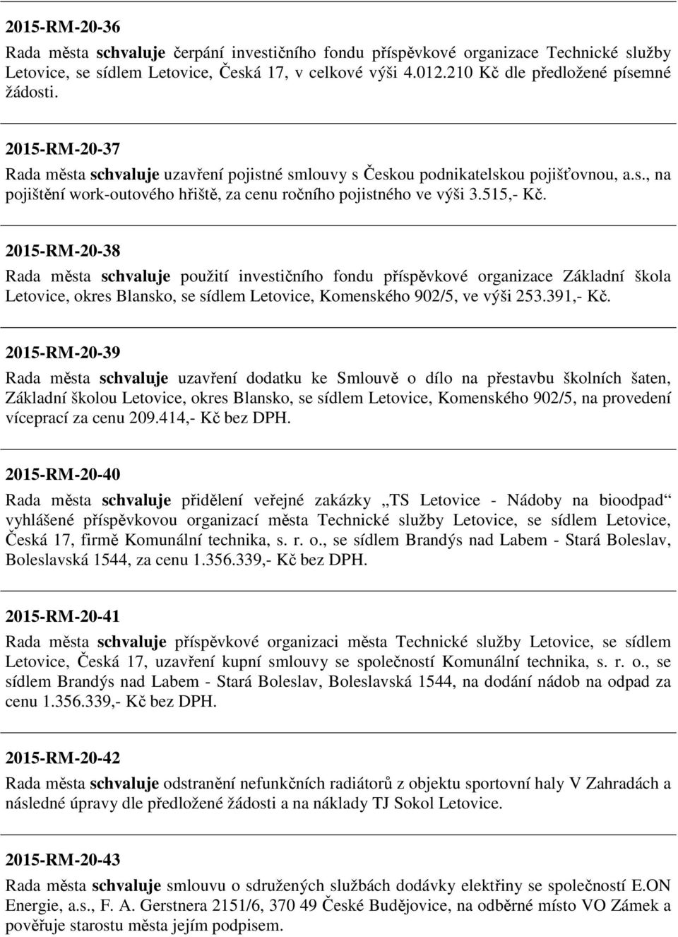 515,- Kč. 2015-RM-20-38 Rada města schvaluje použití investičního fondu příspěvkové organizace Základní škola Letovice, okres Blansko, se sídlem Letovice, Komenského 902/5, ve výši 253.391,- Kč.