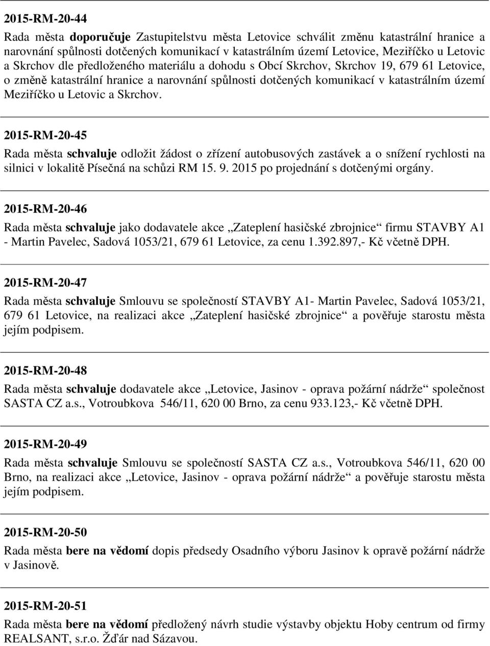 Letovic a Skrchov. 2015-RM-20-45 Rada města schvaluje odložit žádost o zřízení autobusových zastávek a o snížení rychlosti na silnici v lokalitě Písečná na schůzi RM 15. 9.