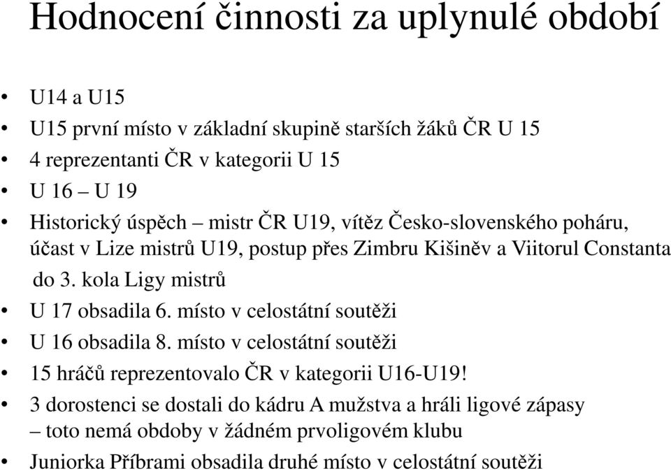 kola Ligy mistrů U 17 obsadila 6. místo v celostátní soutěži U 16 obsadila 8. místo v celostátní soutěži 15 hráčů reprezentovalo ČR v kategorii U16-U19!