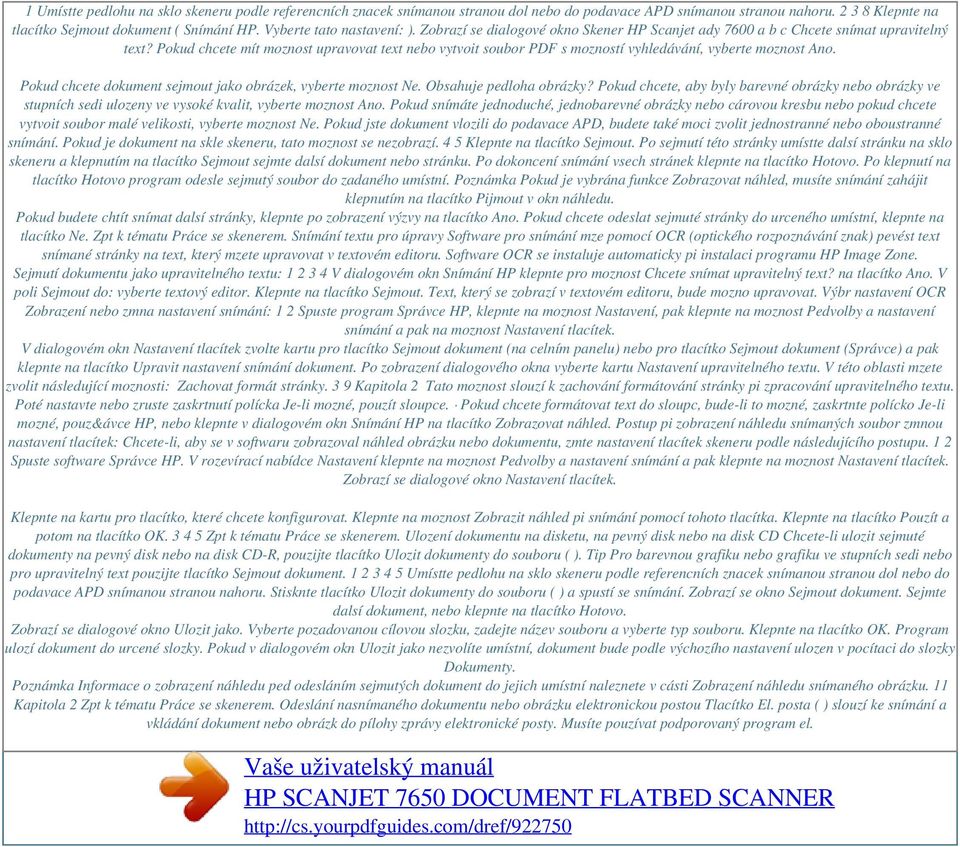 Pokud chcete mít moznost upravovat text nebo vytvoit soubor PDF s mozností vyhledávání, vyberte moznost Ano. Pokud chcete dokument sejmout jako obrázek, vyberte moznost Ne. Obsahuje pedloha obrázky?