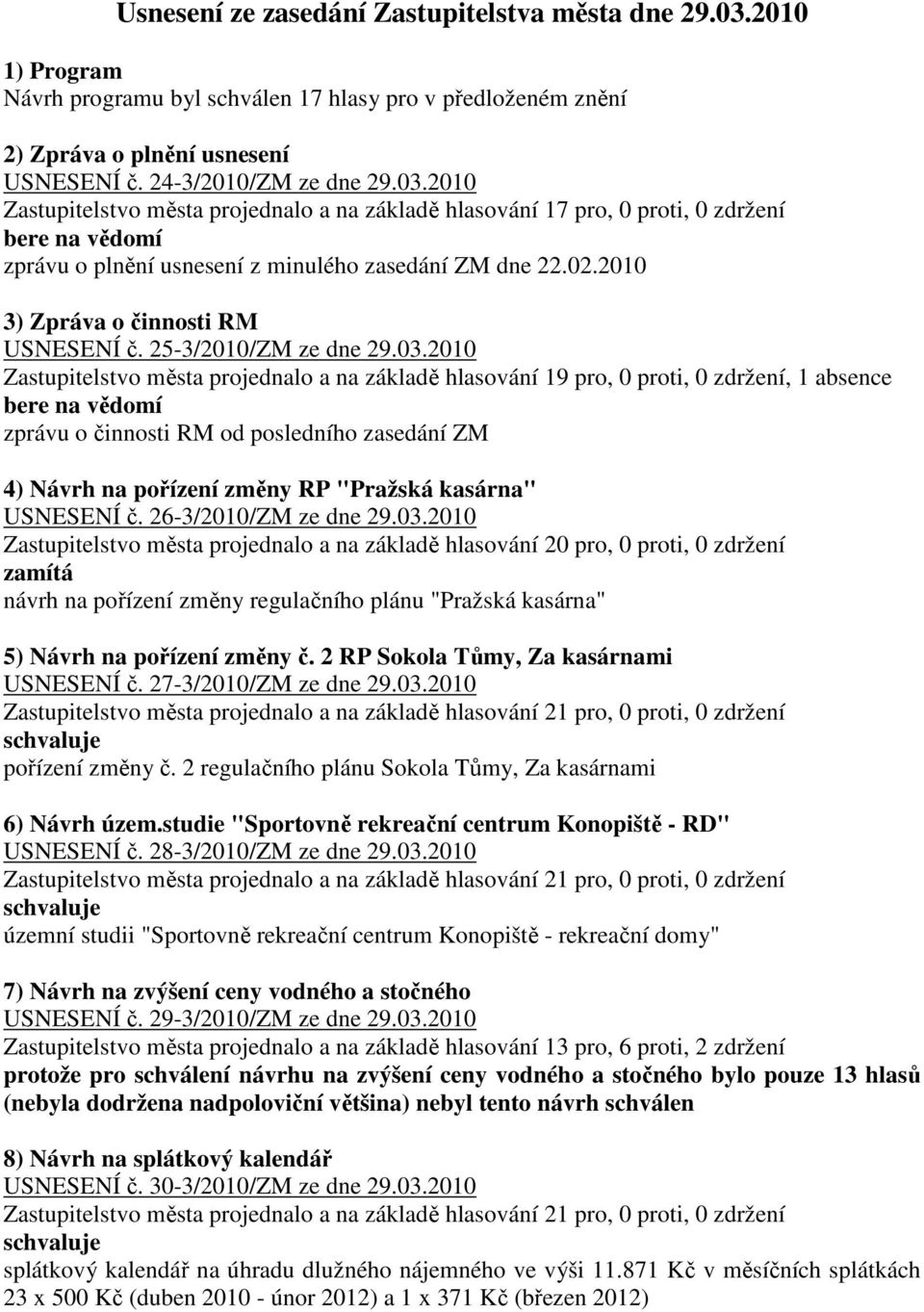 2010 Zastupitelstvo města projednalo a na základě hlasování 19 pro, 0 proti, 0 zdržení, 1 absence zprávu o činnosti RM od posledního zasedání ZM 4) Návrh na pořízení změny RP "Pražská kasárna"