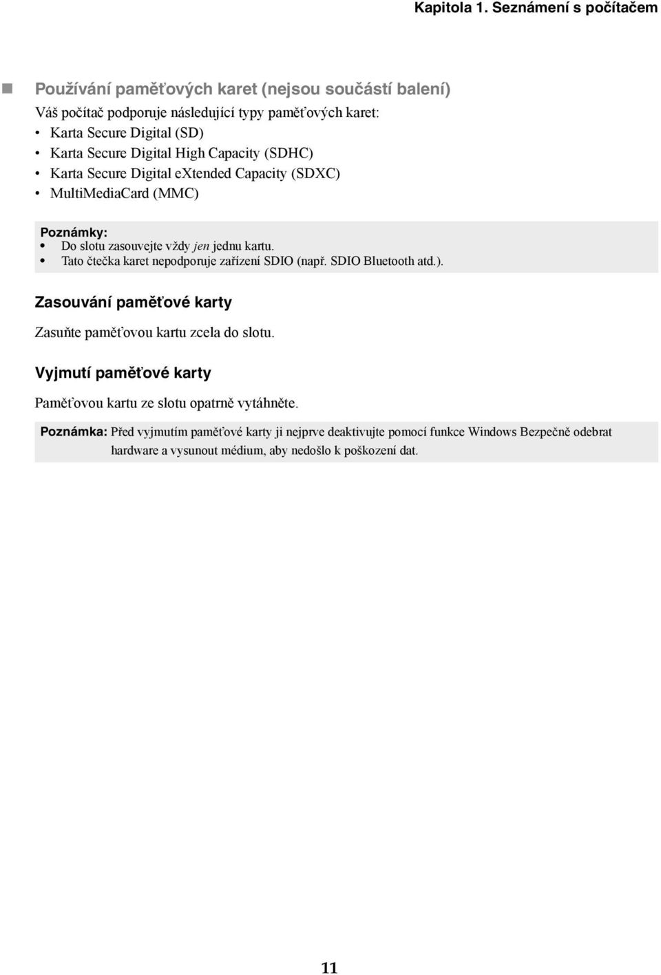 Digital High Capacity (SDHC) Karta Secure Digital extended Capacity (SDXC) MultiMediaCard (MMC) Poznámky: Do slotu zasouvejte vždy jen jednu kartu.