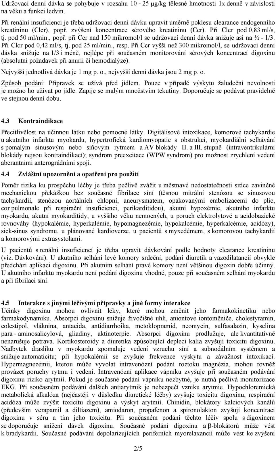 pod 50 ml/min., popř. při Ccr nad 150 mikromol/l se udržovací denní dávka snižuje asi na ½ - 1/3. Při Clcr pod 0,42 ml/s, tj. pod 25 ml/min., resp.