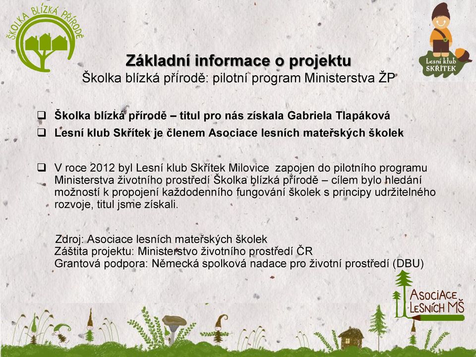 prostředí Školka blízká přírodě cílem bylo hledání možností k propojení každodenního fungování školek s principy udržitelného rozvoje, titul jsme získali.