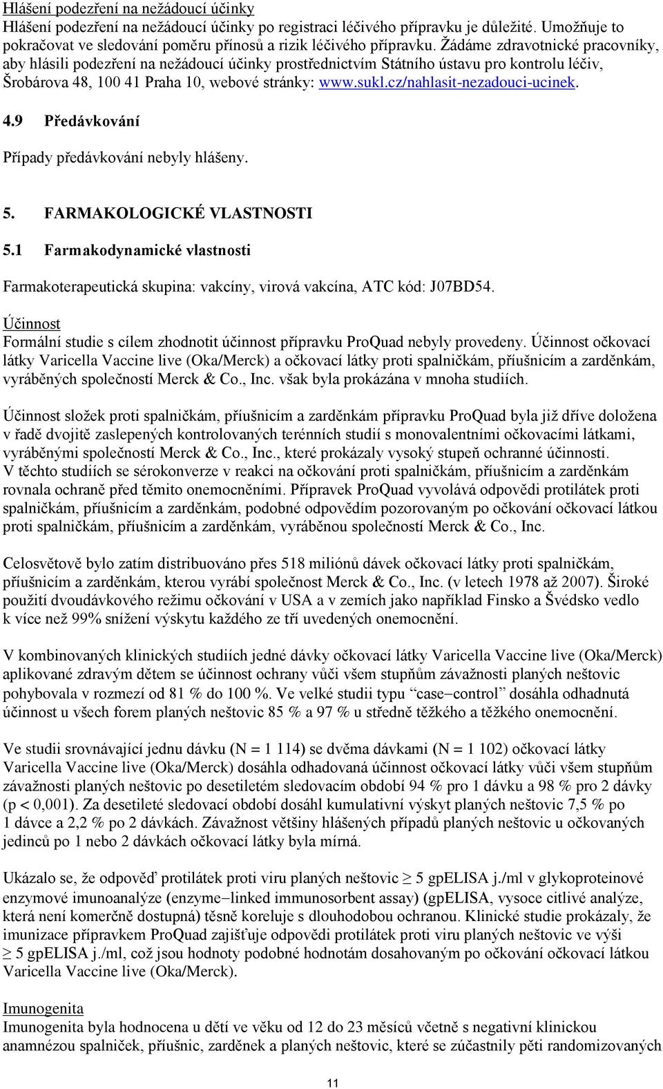 cz/nahlasit-nezadouci-ucinek. 4.9 Předávkování Případy předávkování nebyly hlášeny. 5. FARMAKOLOGICKÉ VLASTNOSTI 5.