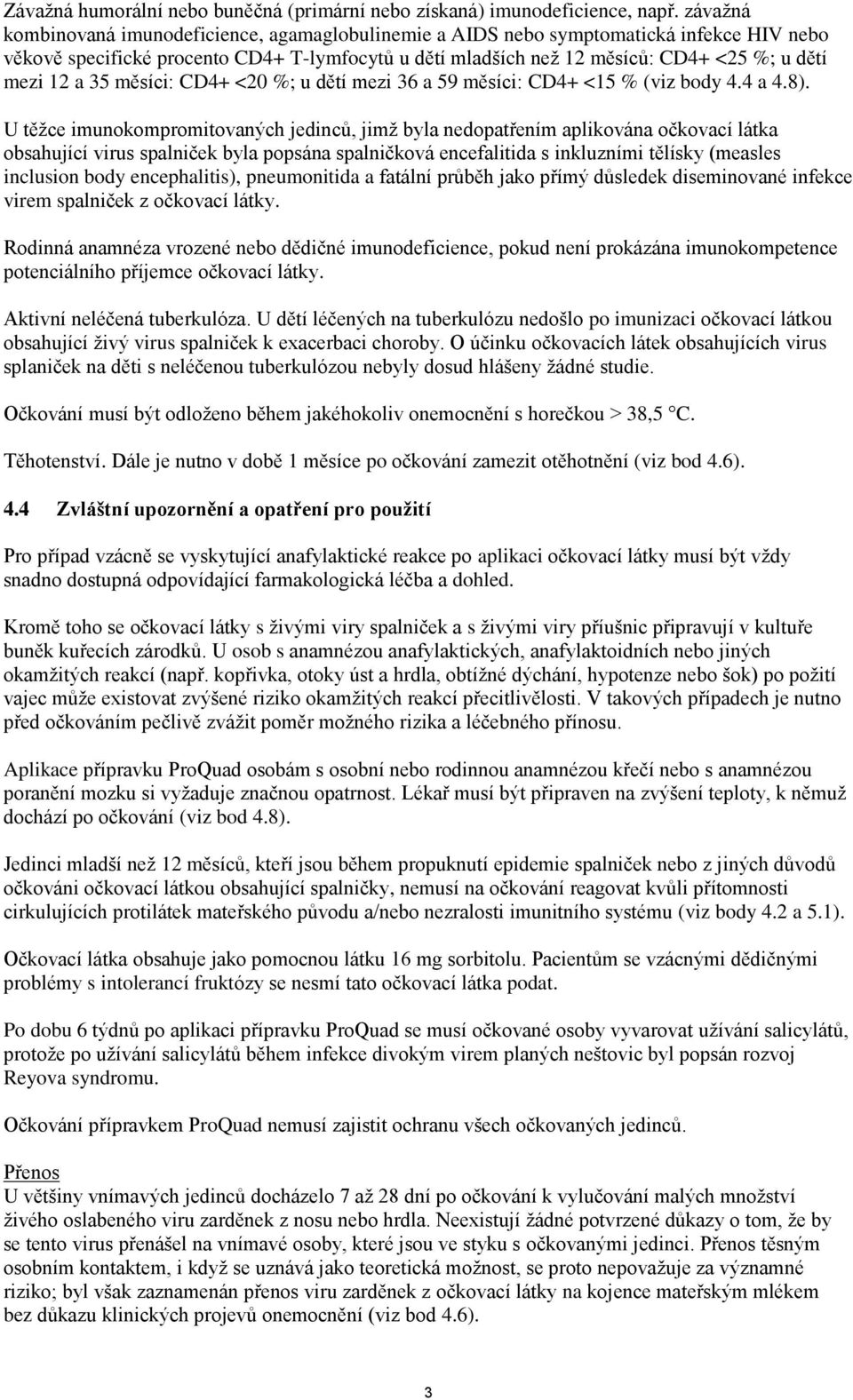 a 35 měsíci: CD4+ <20 %; u dětí mezi 36 a 59 měsíci: CD4+ <15 % (viz body 4.4 a 4.8).